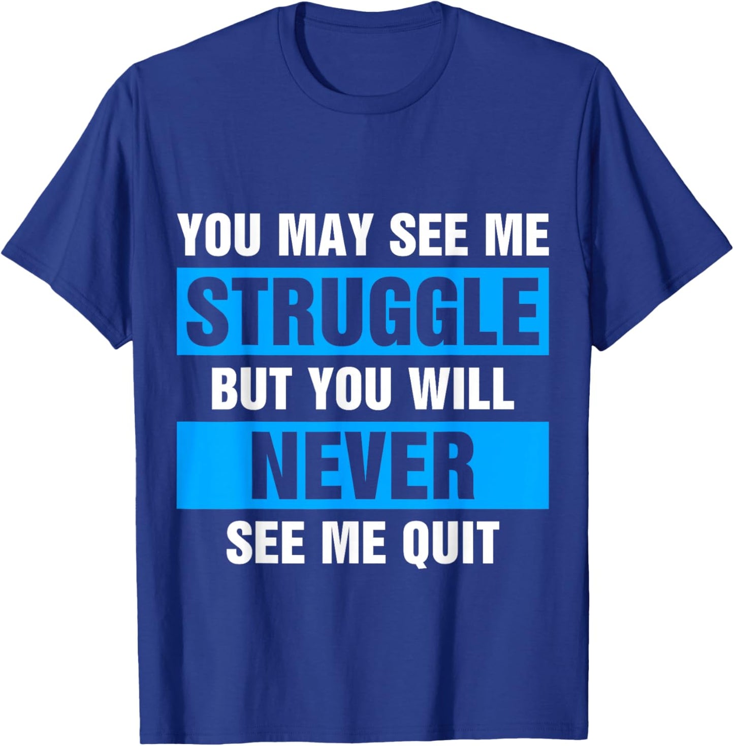 You May See Me Struggle But You Will Never See Me Quit T-Shirt - T-Shirt | Royal