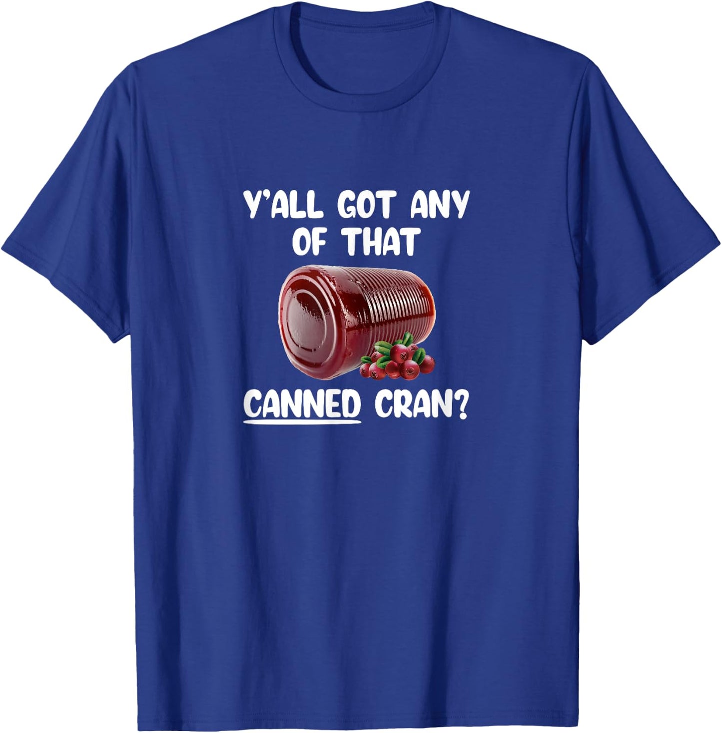 Y'all Got Any Of That Canned Cran Funny Cranberry Sauce Xmas T-Shirt - T-Shirt | Royal