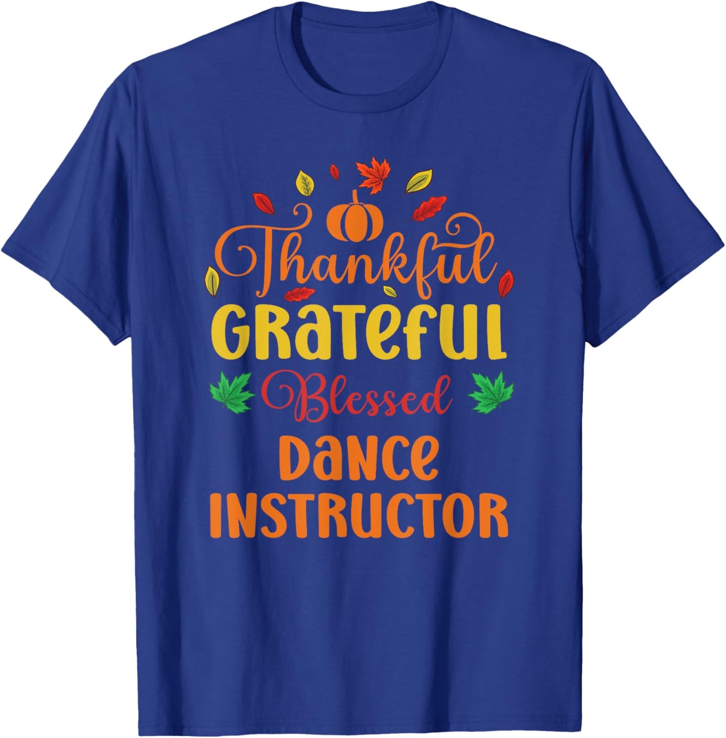 Thankful Grateful Blessed Dance Instructor Fall Thanksgiving T-Shirt - T-Shirt | Royal