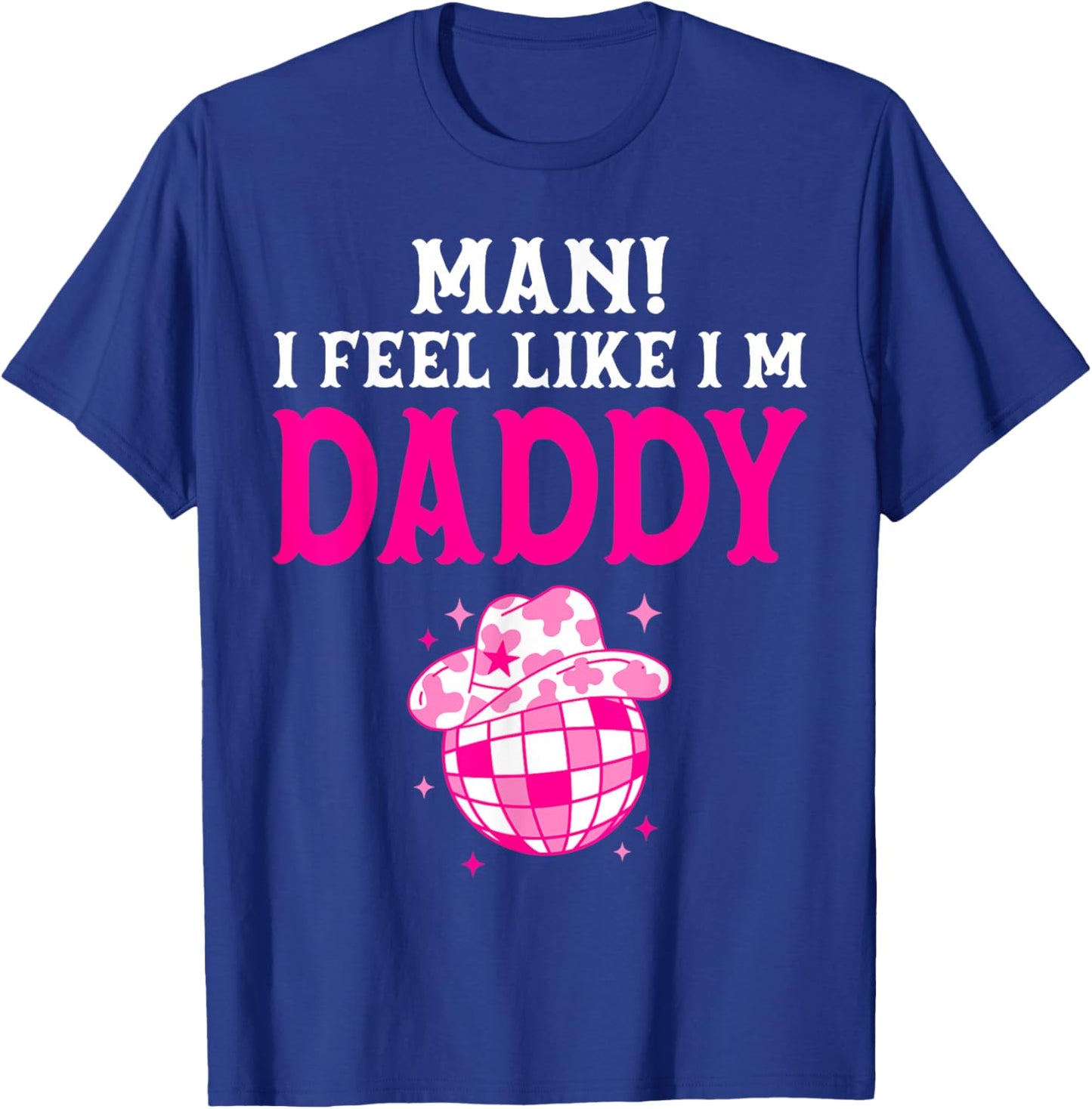 Man I Feel Like I'm Daddy Birthday Cowgirl Matching Family T-Shirt - T-Shirt | Royal