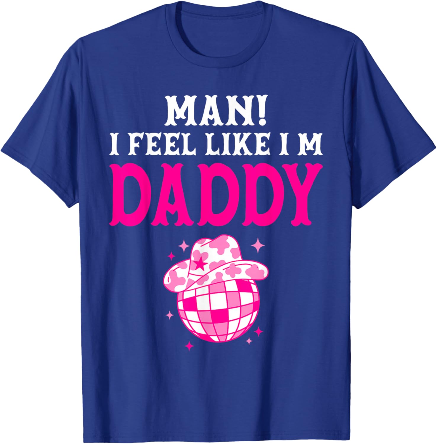 Man I Feel Like I'm Daddy Birthday Cowgirl Matching Family T-Shirt - T-Shirt | Royal