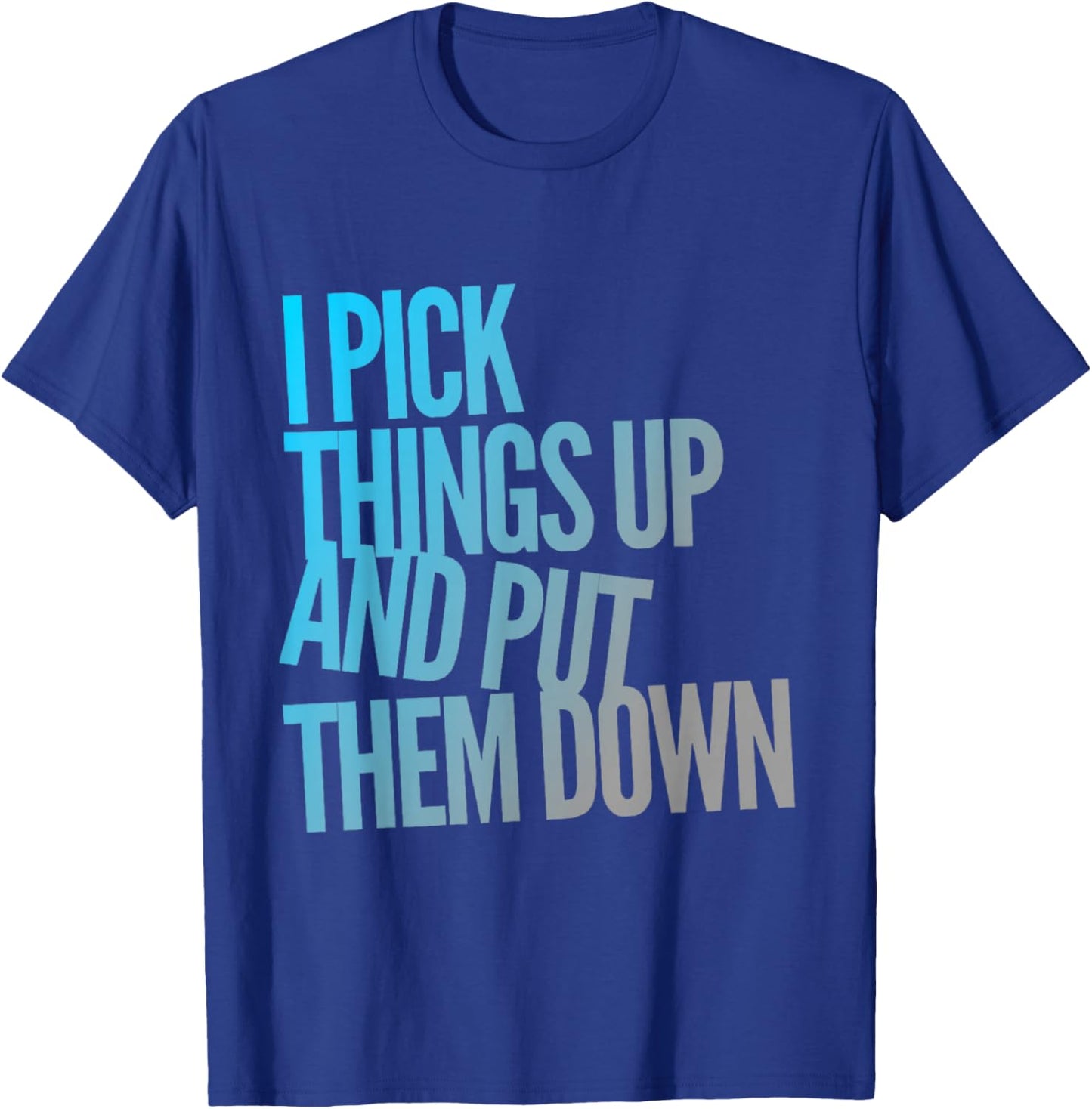 I Pick Things Up And Put Them Down Funny Back Gym Funny T-Shirt - T-Shirt | Royal