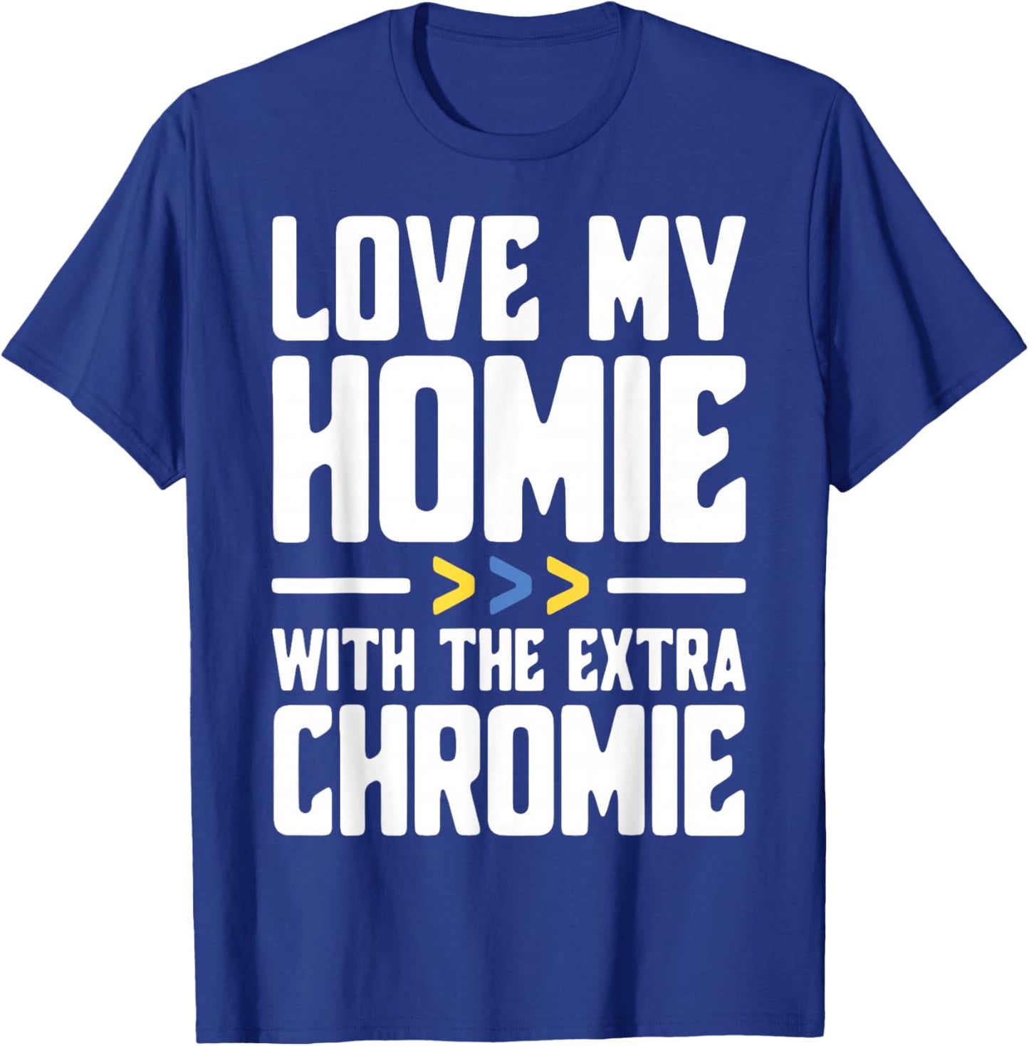 I Love My Homie with The Extra Chromie T-Shirt - T-Shirt | Royal