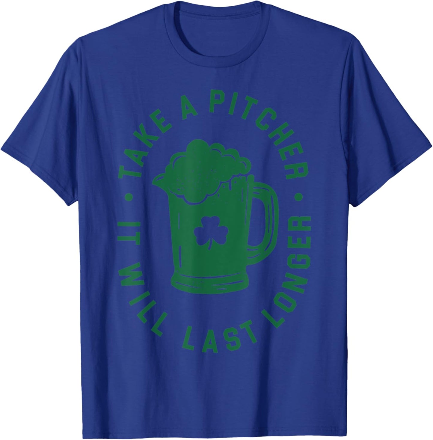 Take A Pitcher It Will Last Longer St Paddys Day T-Shirt - T-Shirt | Royal