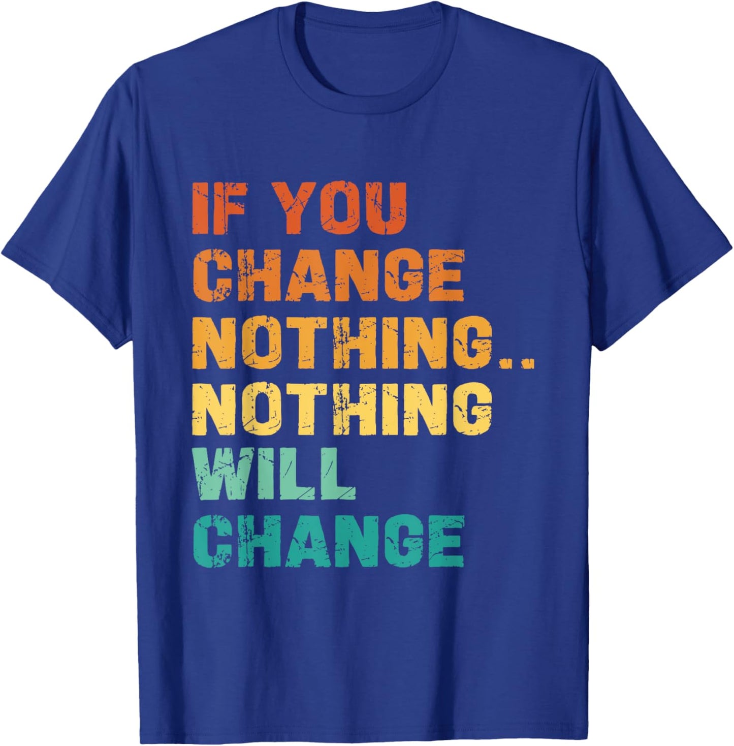 If You Change Nothing Nothing Will Change T-Shirt - T-Shirt | Royal