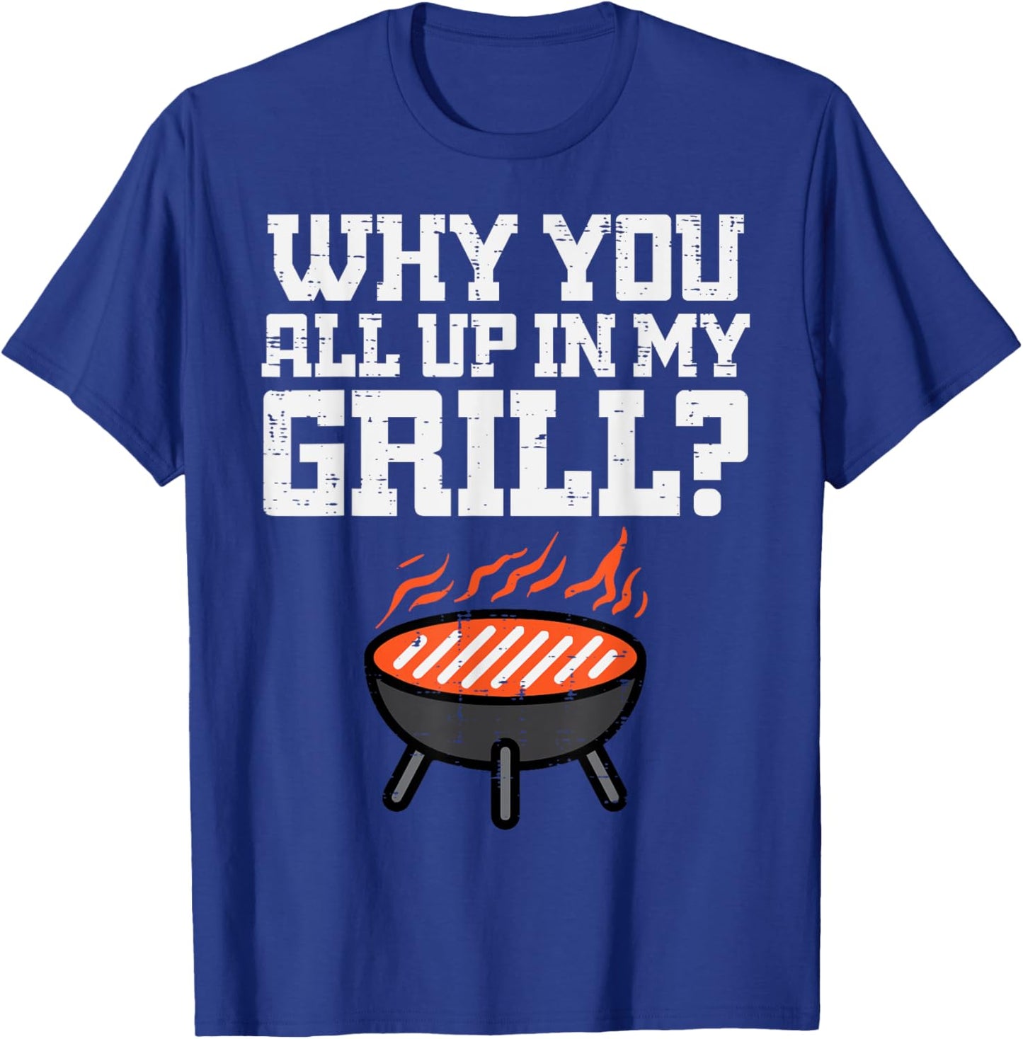 Why You All Up In My Grill Funny Bbq Barbecue Dad Men Women T-Shirt - T-Shirt | Royal