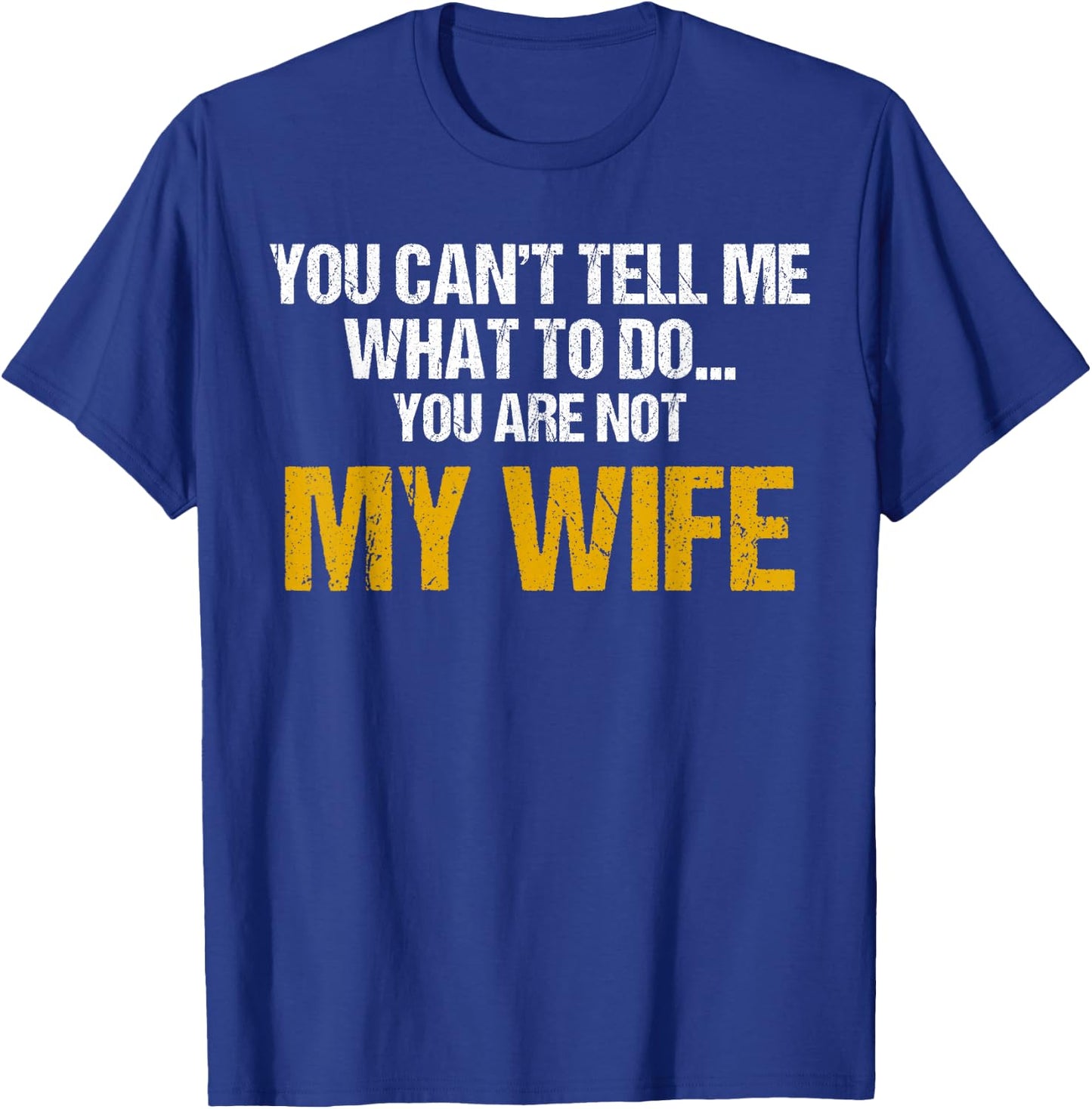 You can't tell me what to do you are not my wife shirt T-Shirt - T-Shirt | Royal