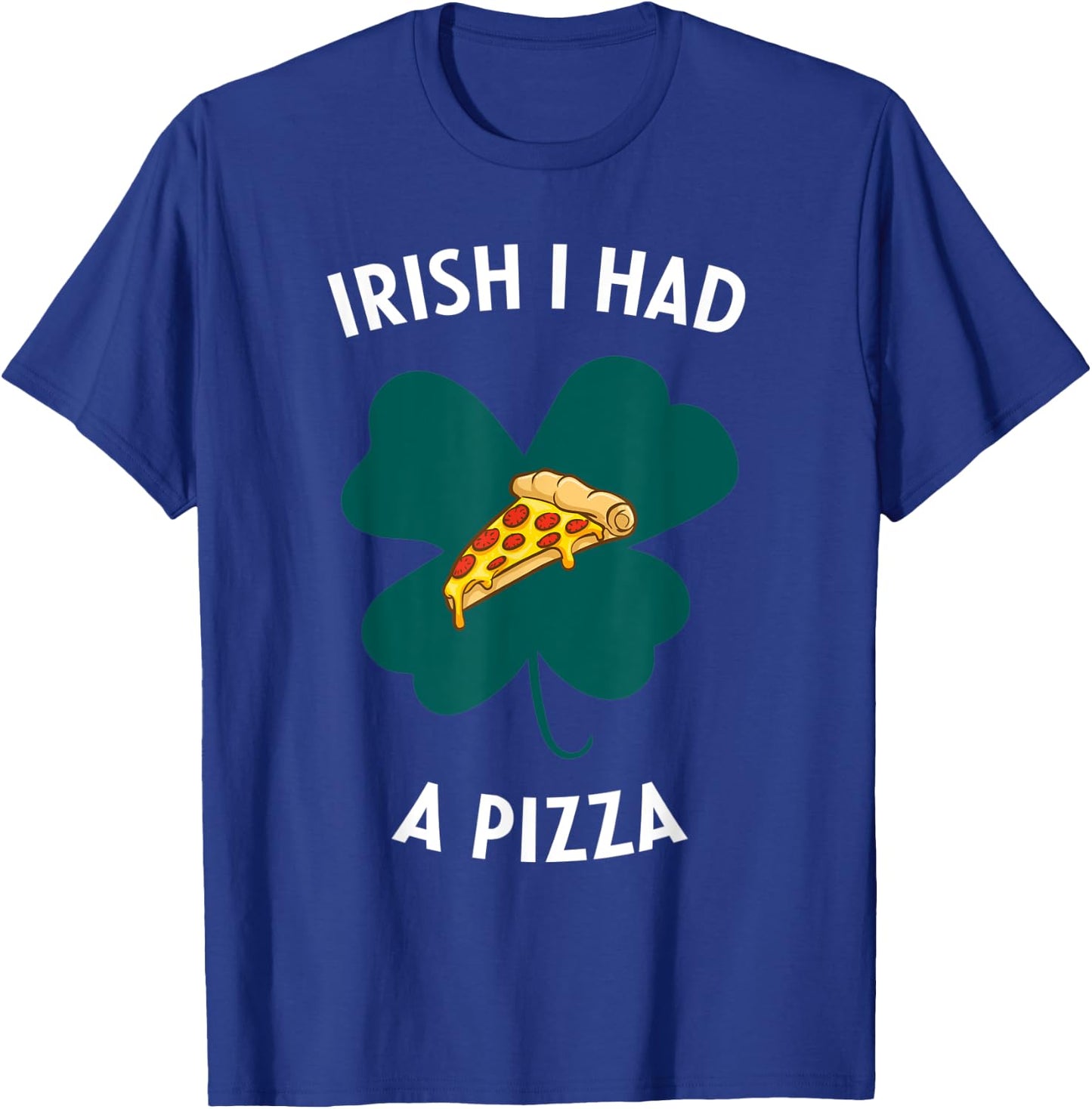 Irish I Had A Pizza Funny Gag St Patricks Day T-Shirt - T-Shirt | Royal