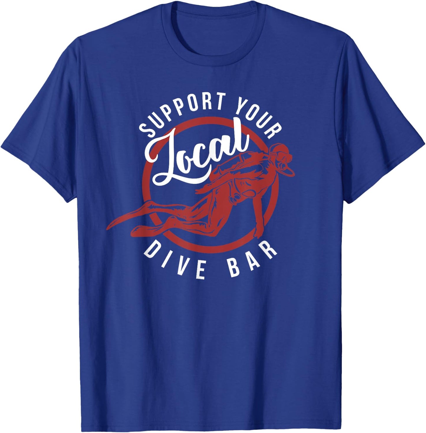 Support Your Local Dive Bar - Funny Dive Bar Shirt T-Shirt - T-Shirt | Royal