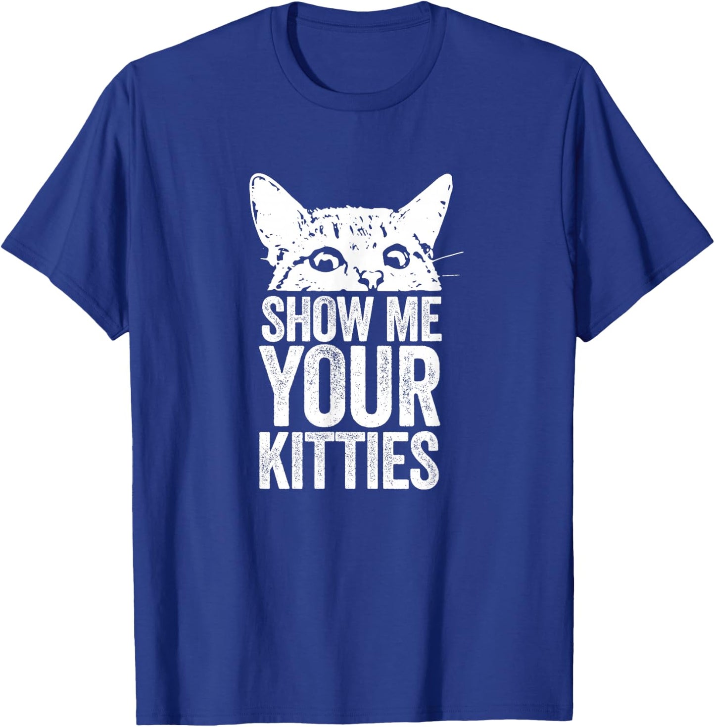 Show Me Your Kitties T-Shirt - T-Shirt | Royal