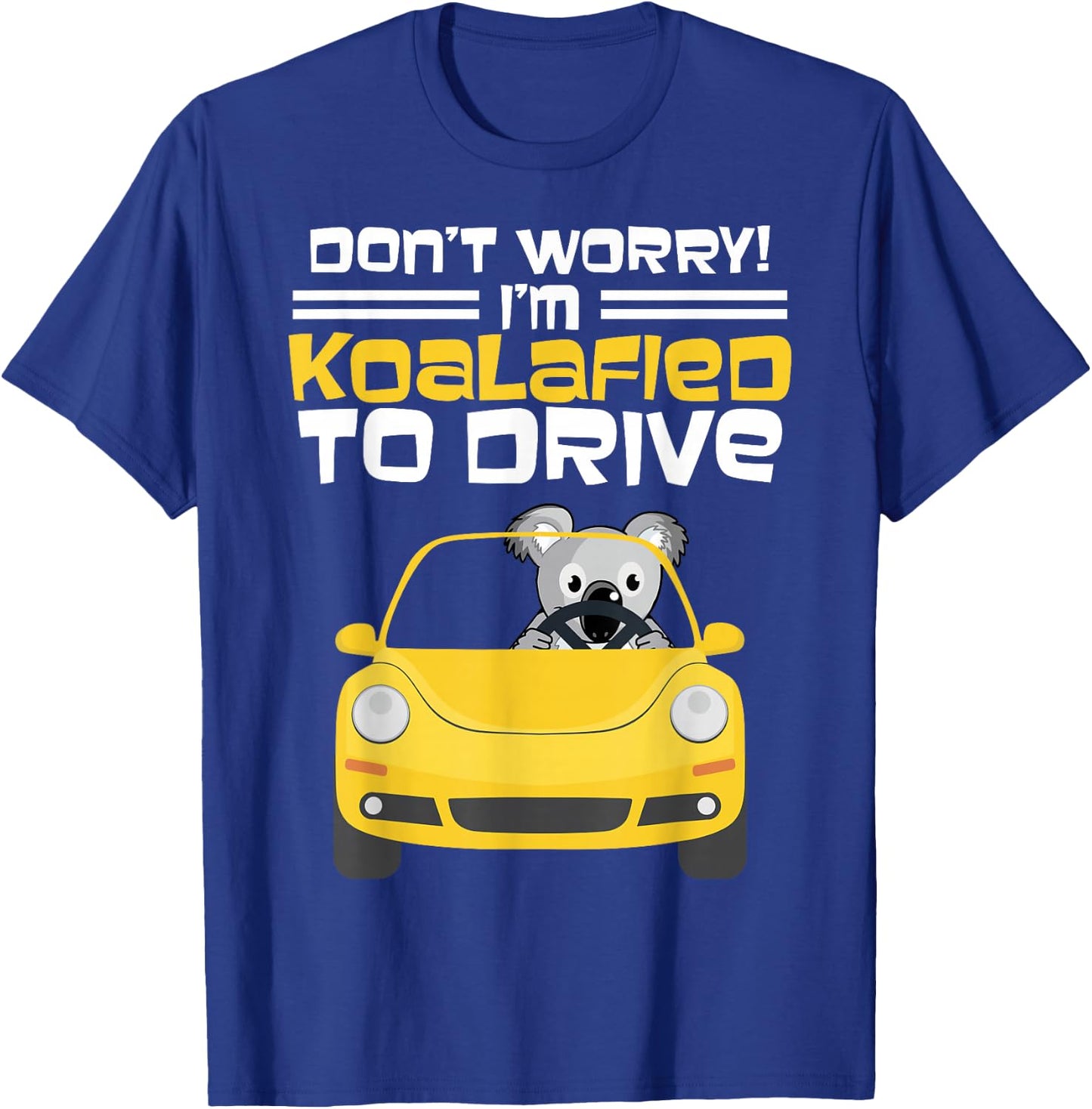 Fun New Driver Gift Don't Worry I am Koalafied To Drive T-Shirt - T-Shirt | Royal