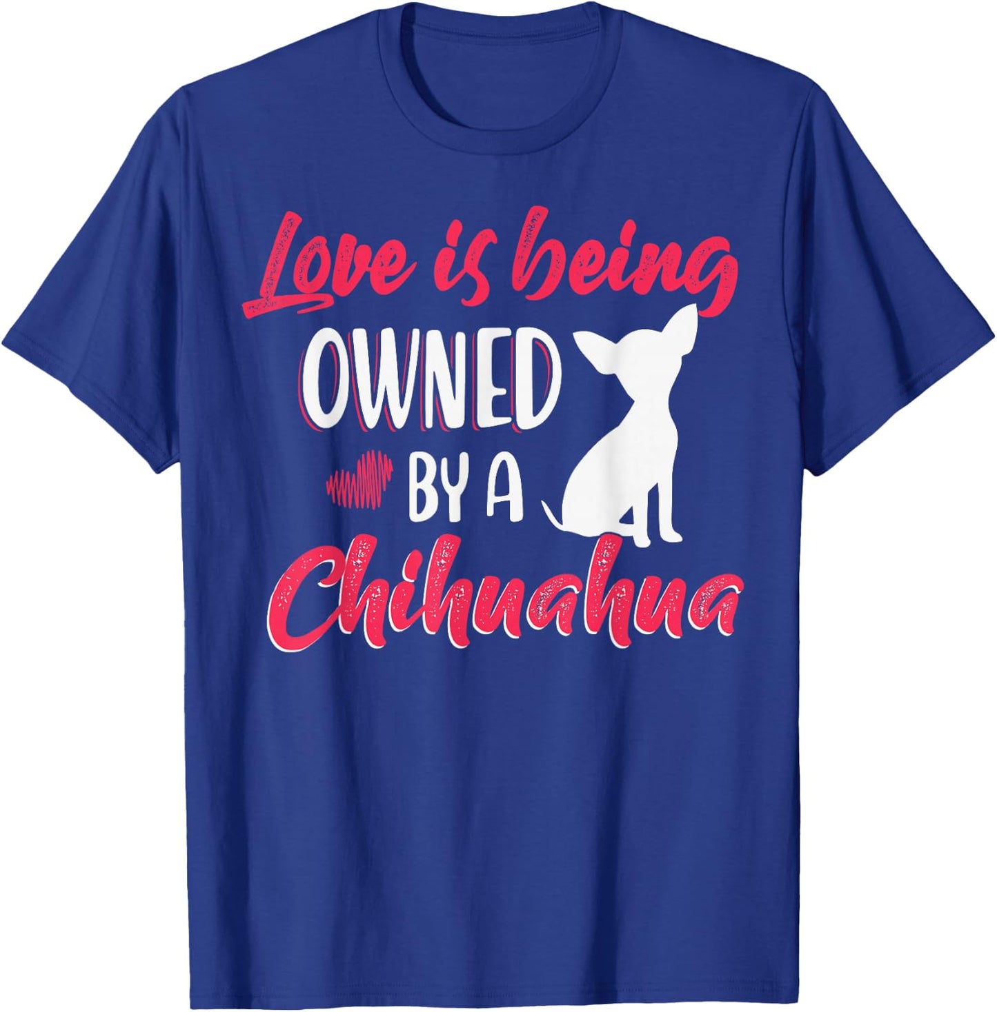 Love is being owned by a Chihuahua Dog Lovers T-Shirt - T-Shirt | Royal