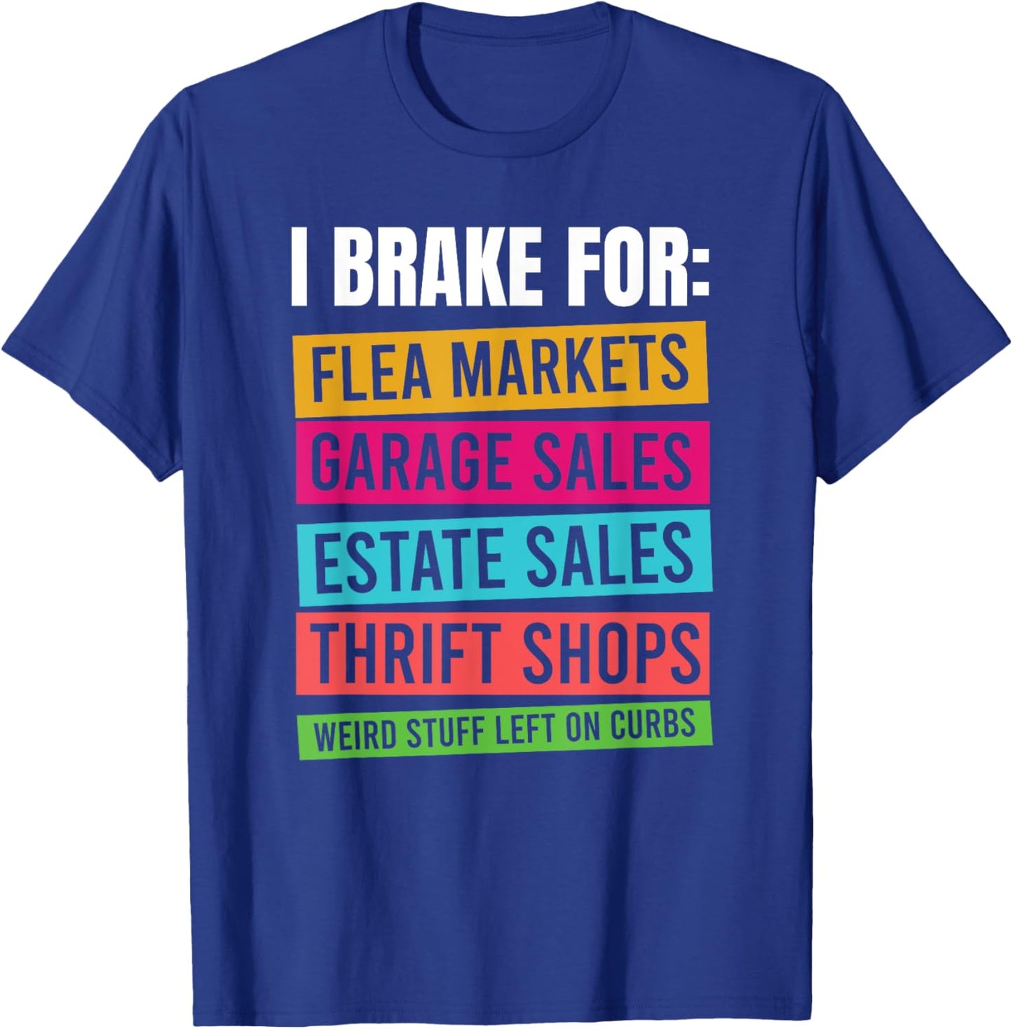 I Brake For Flea Markets, Garage Sales, Thrift Shops T-Shirt - T-Shirt | Royal