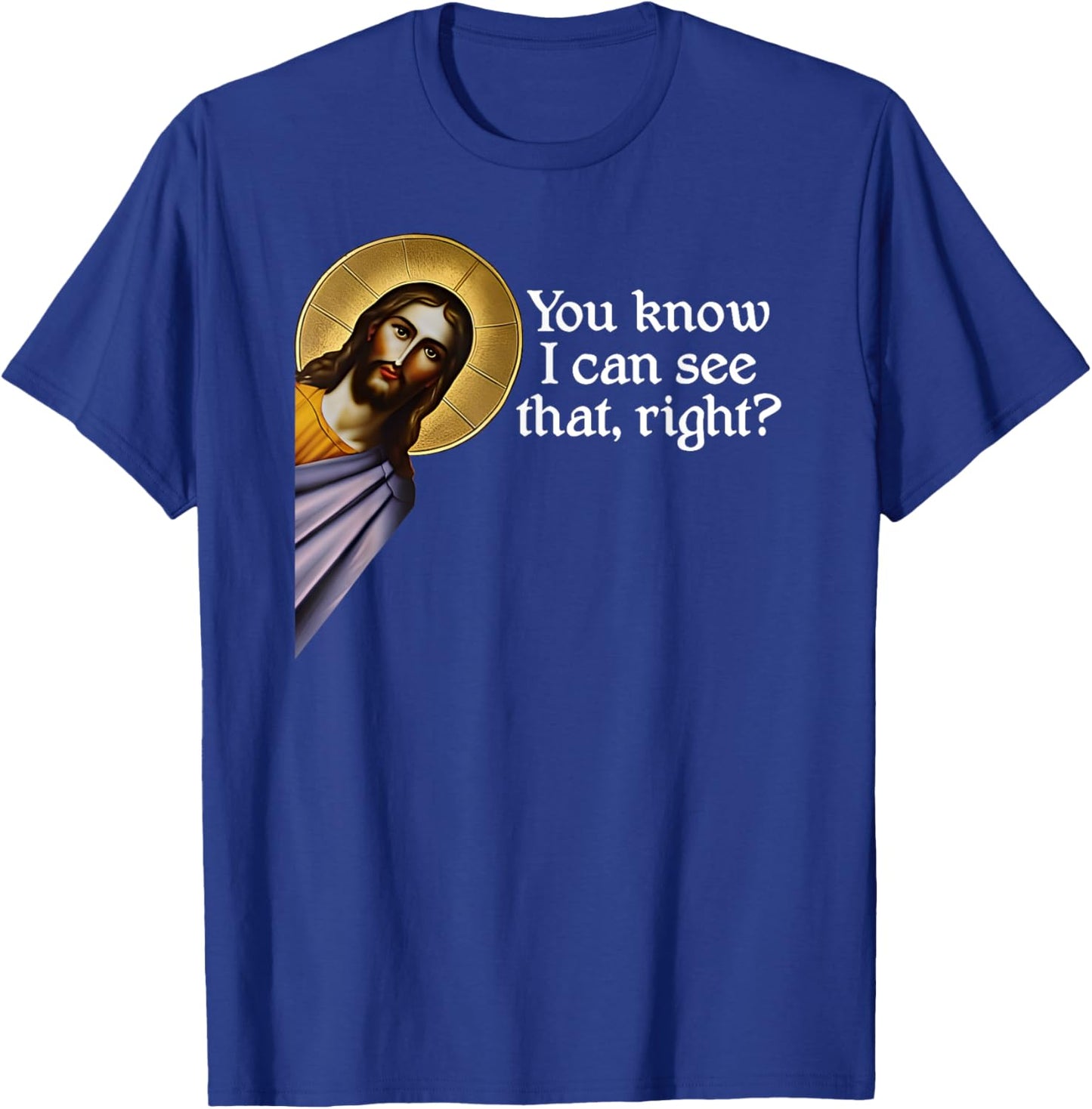 Jesus, You Know I Can See That, Right? Jesus I saw that. T-Shirt - T-Shirt | Royal