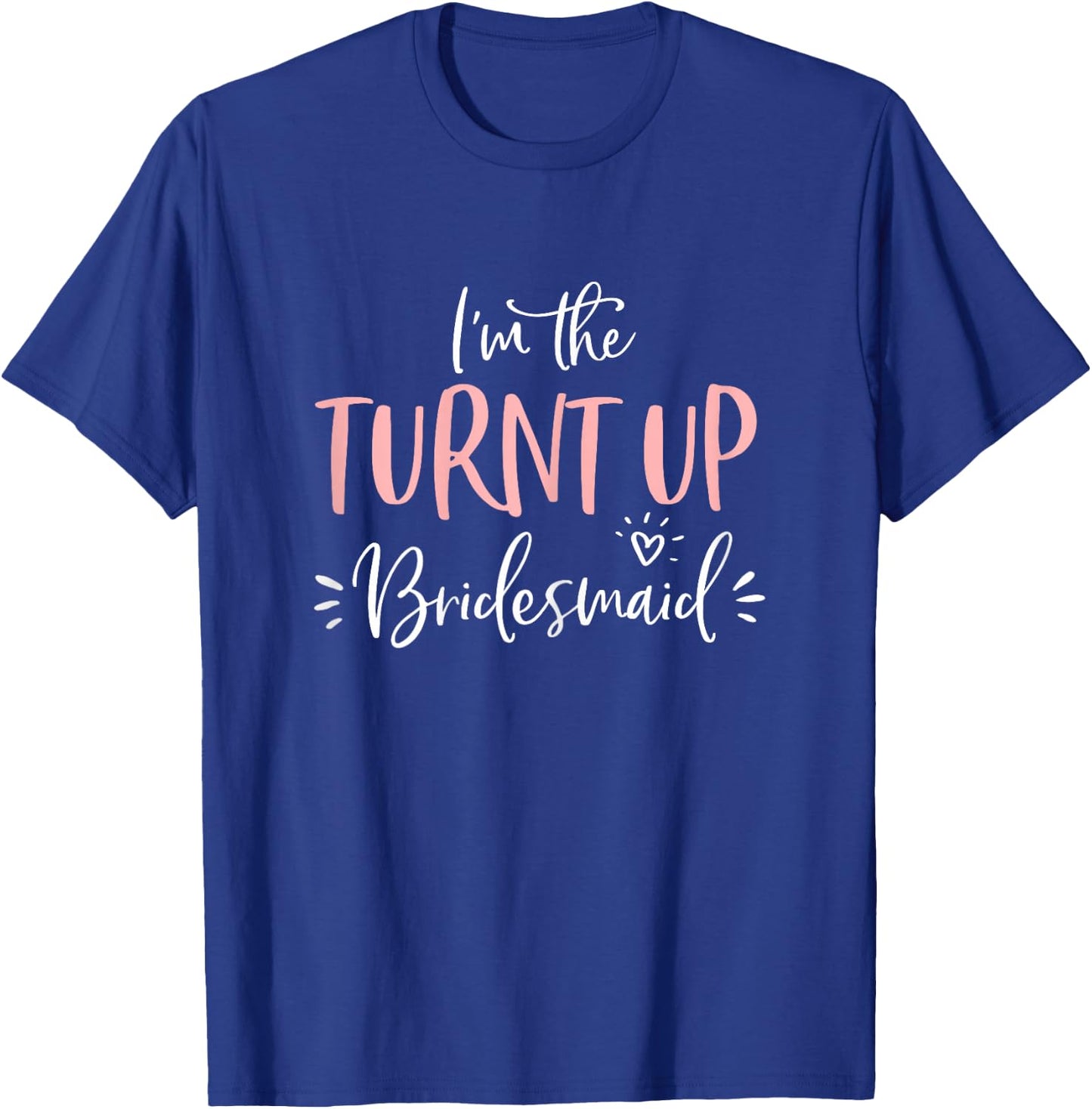The Turnt Up Bridesmaid Funny Matching Bachelorette Party T-Shirt - T-Shirt | Royal