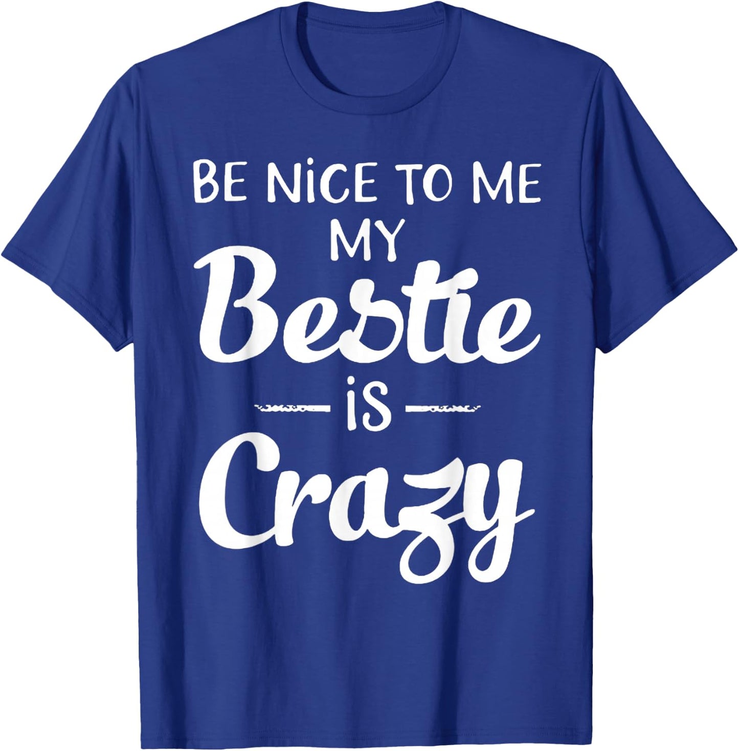 Be Nice to Me My Bestie is Crazy Gift Best Friends T-Shirt - T-Shirt | Royal