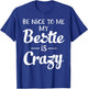 Be Nice to Me My Bestie is Crazy Gift Best Friends T-Shirt - T-Shirt | Royal