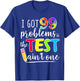 I Got 99 Problems, Test Day Motivational for Teachers T-Shirt - T-Shirt | Royal
