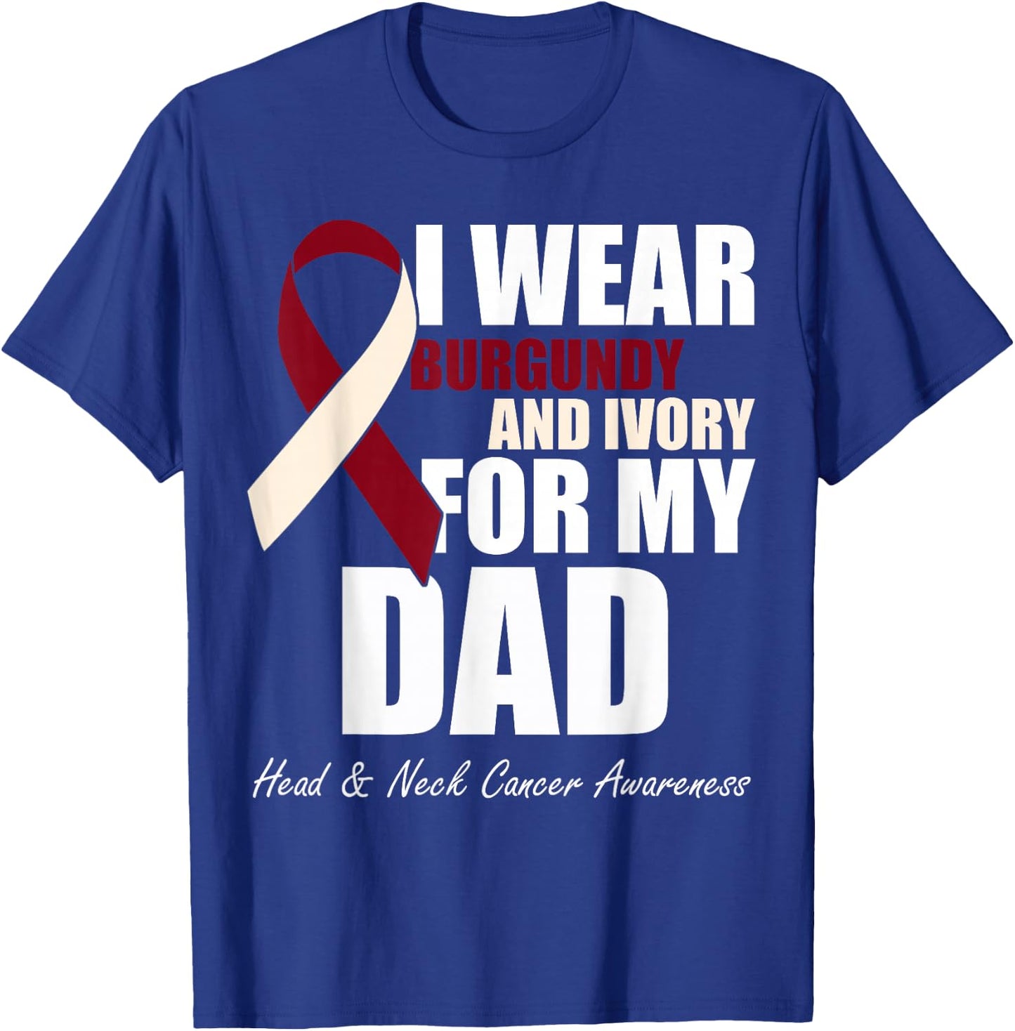 I Wear Burgundy Ivory For My Dad Oral Head Neck Cancer T-Shirt - T-Shirt | Royal