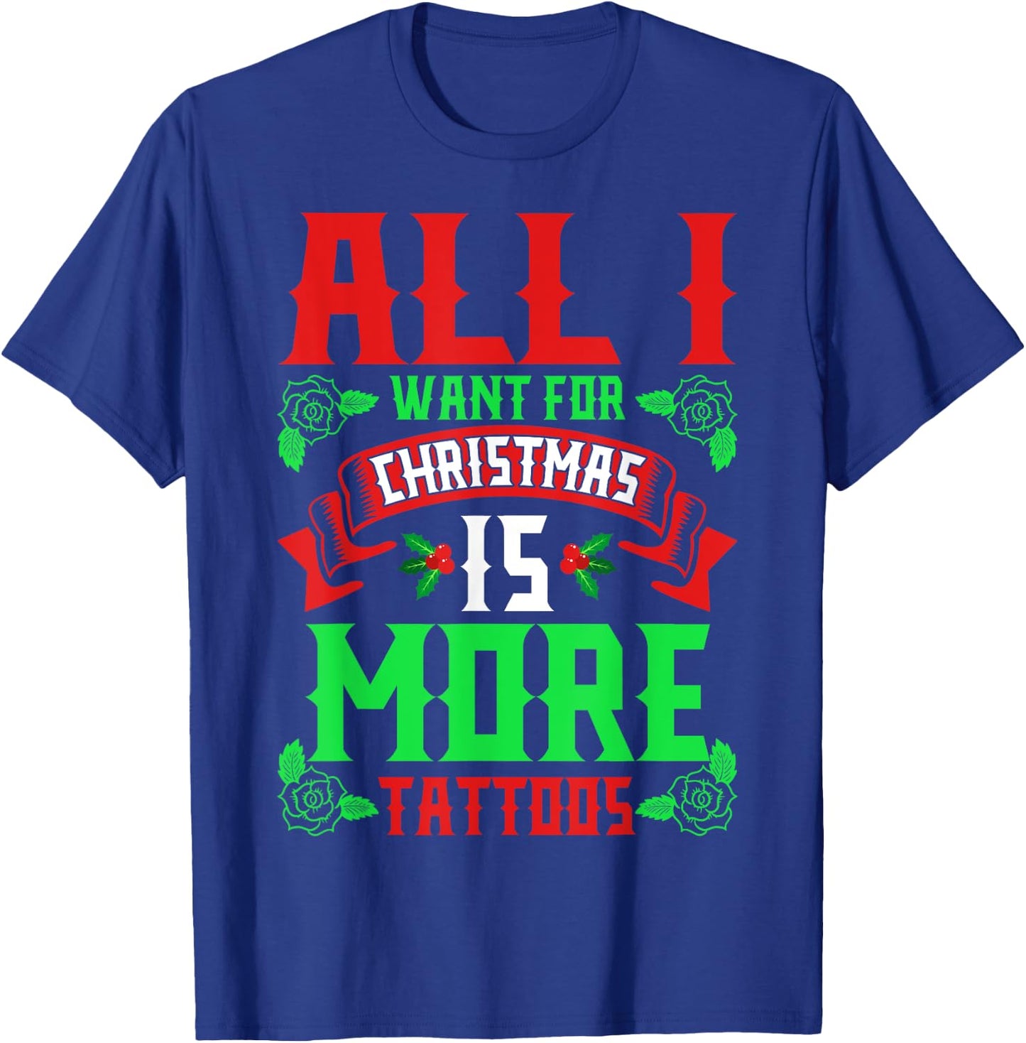 I Want For Christmas Is More Tattoos Shirt Ugly Xmas Sweater T-Shirt - T-Shirt | Royal