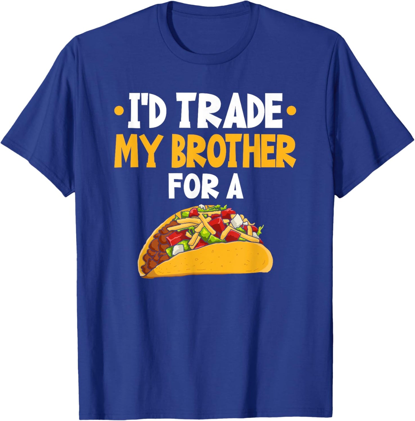 I'd Trade My Brother For A Taco T-Shirt - T-Shirt | Royal