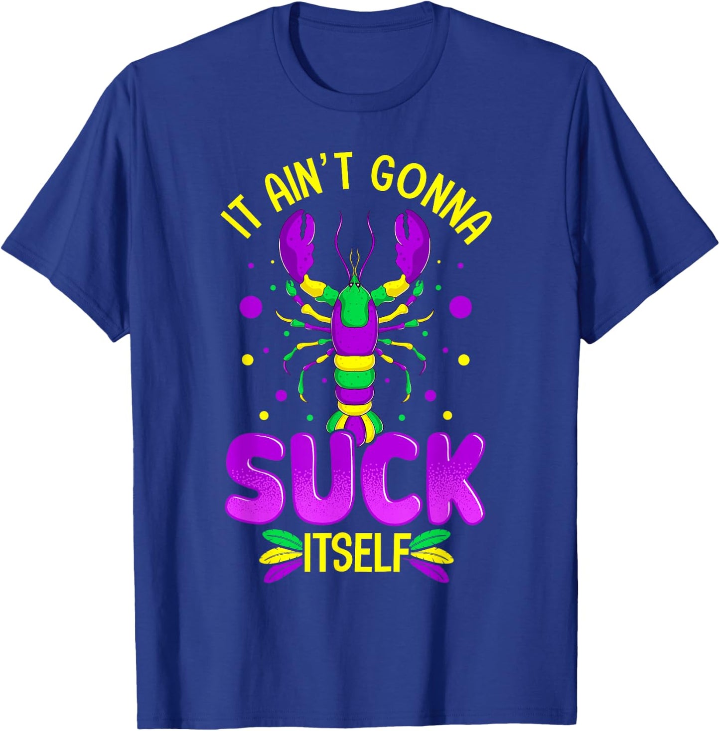 It Aint Going To Suck Itself Mardi Gras Funny Crawfish T-Shirt - T-Shirt | Royal