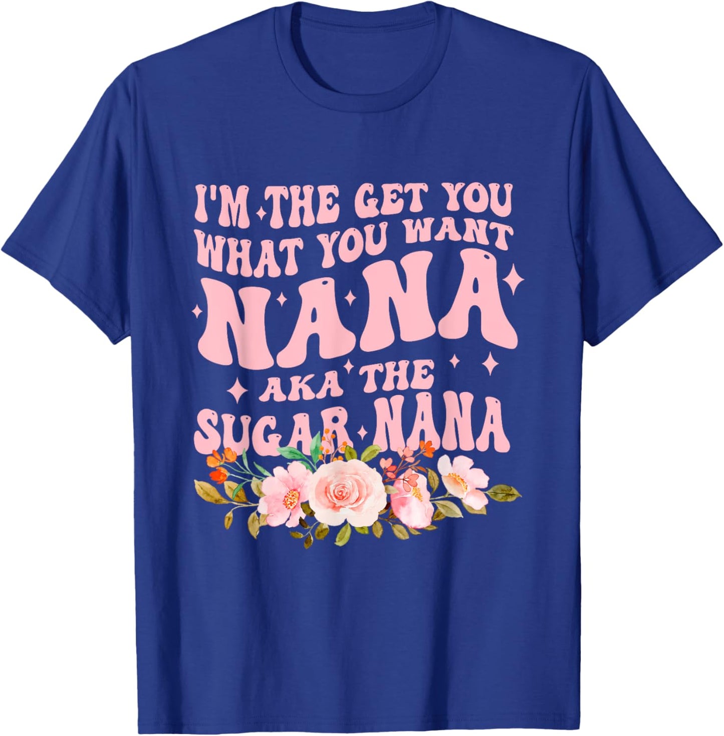 I'm The Get You What You Want Nana Aka The Sugar Nana T-Shirt - T-Shirt | Royal