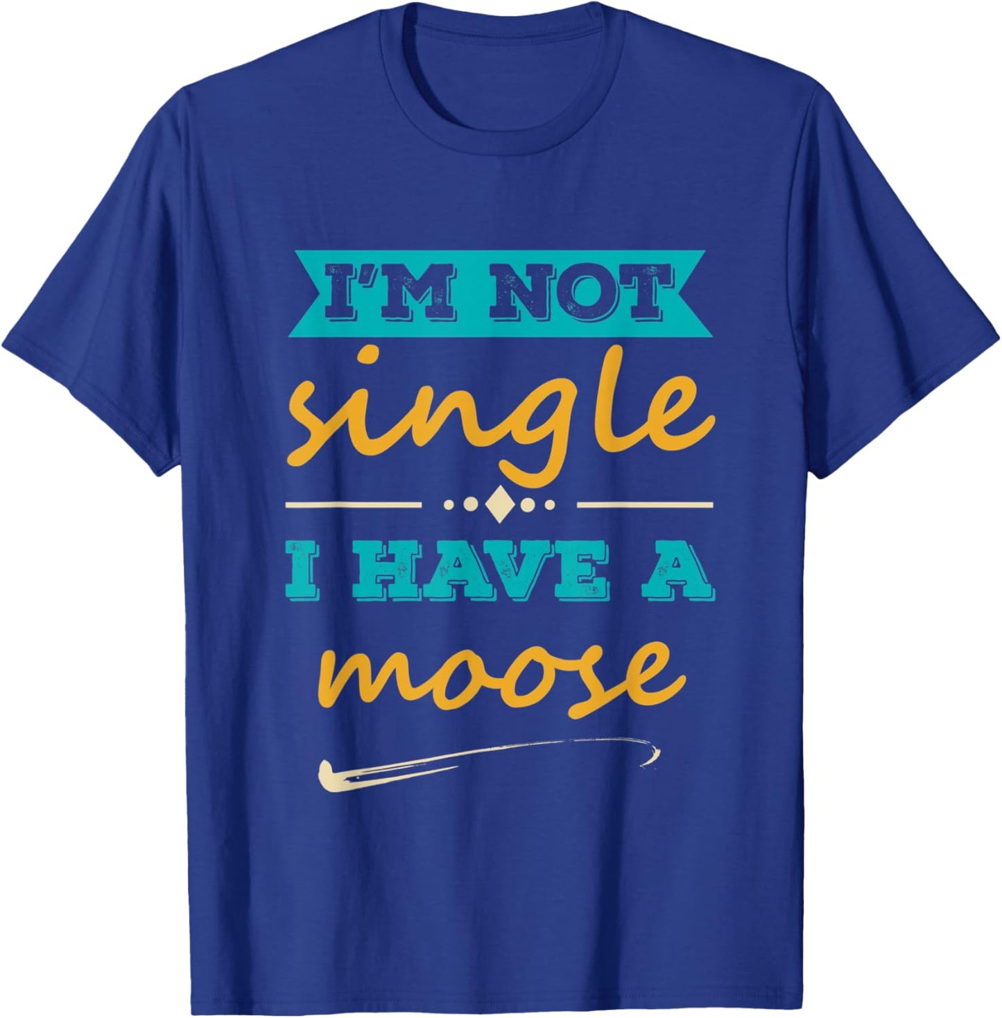 I am Not Single I Have a moose Funny moose Lover Quote T-Shirt - T-Shirt | Royal