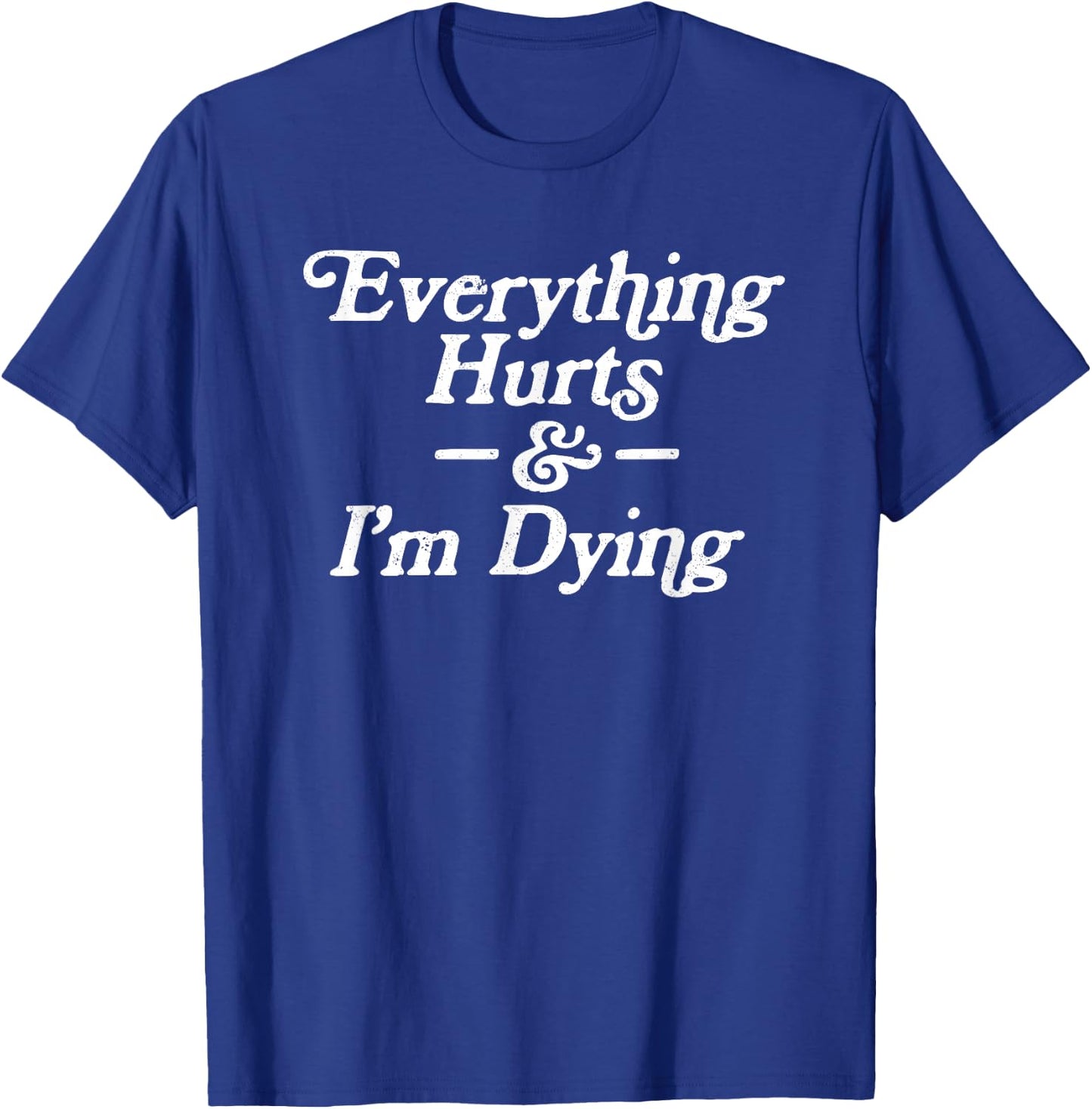 Everything Hurts & I'm Dying Vintage 80s Sarcasm T-Shirt - T-Shirt | Royal