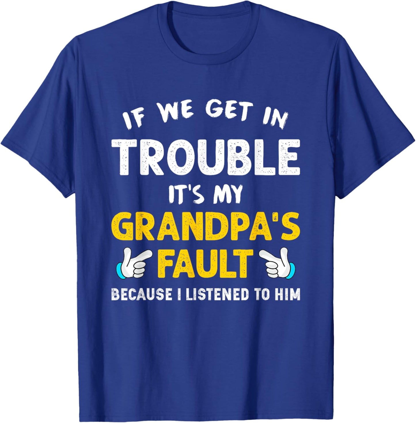 Kids If We Get In Trouble It's My Grandpa's Fault T-Shirt - T-Shirt | Royal