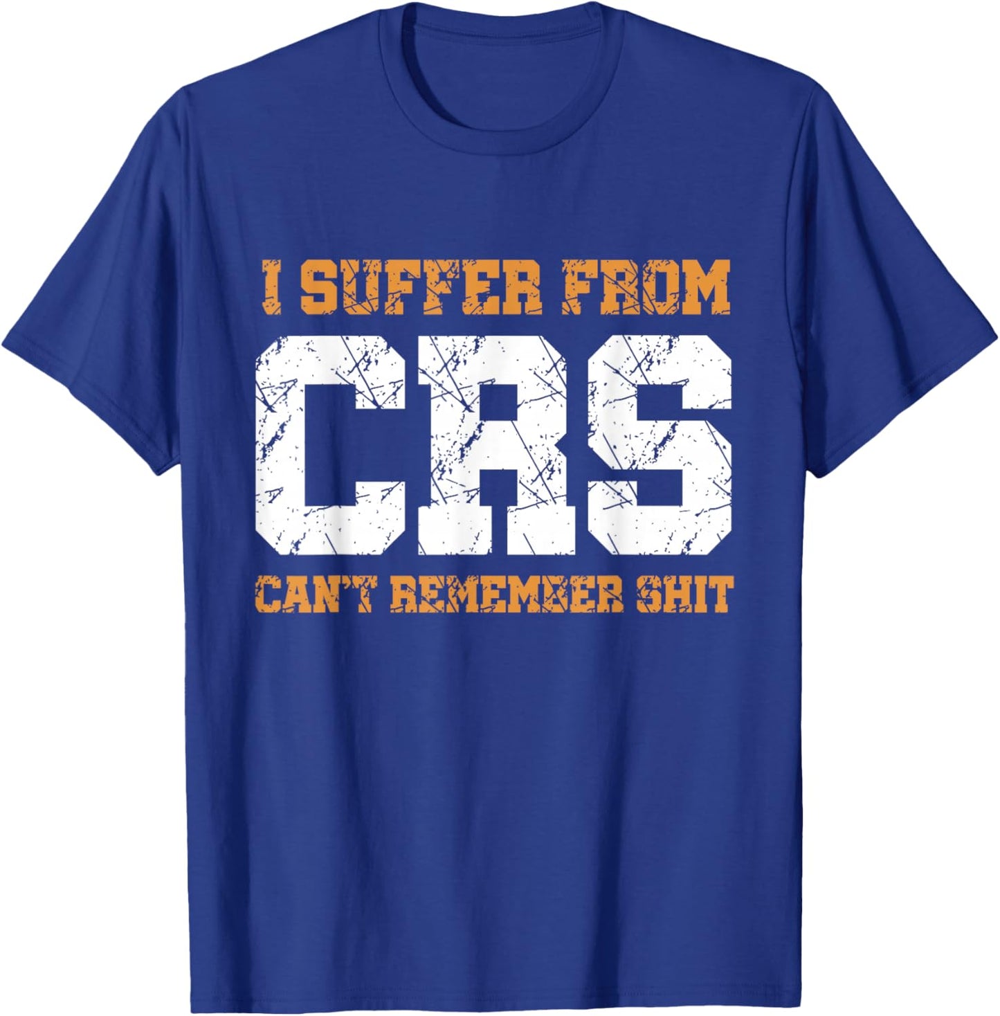 Funny Sarcastic : I Suffer From CRS Can't Remember Shit T-Shirt - T-Shirt | Royal