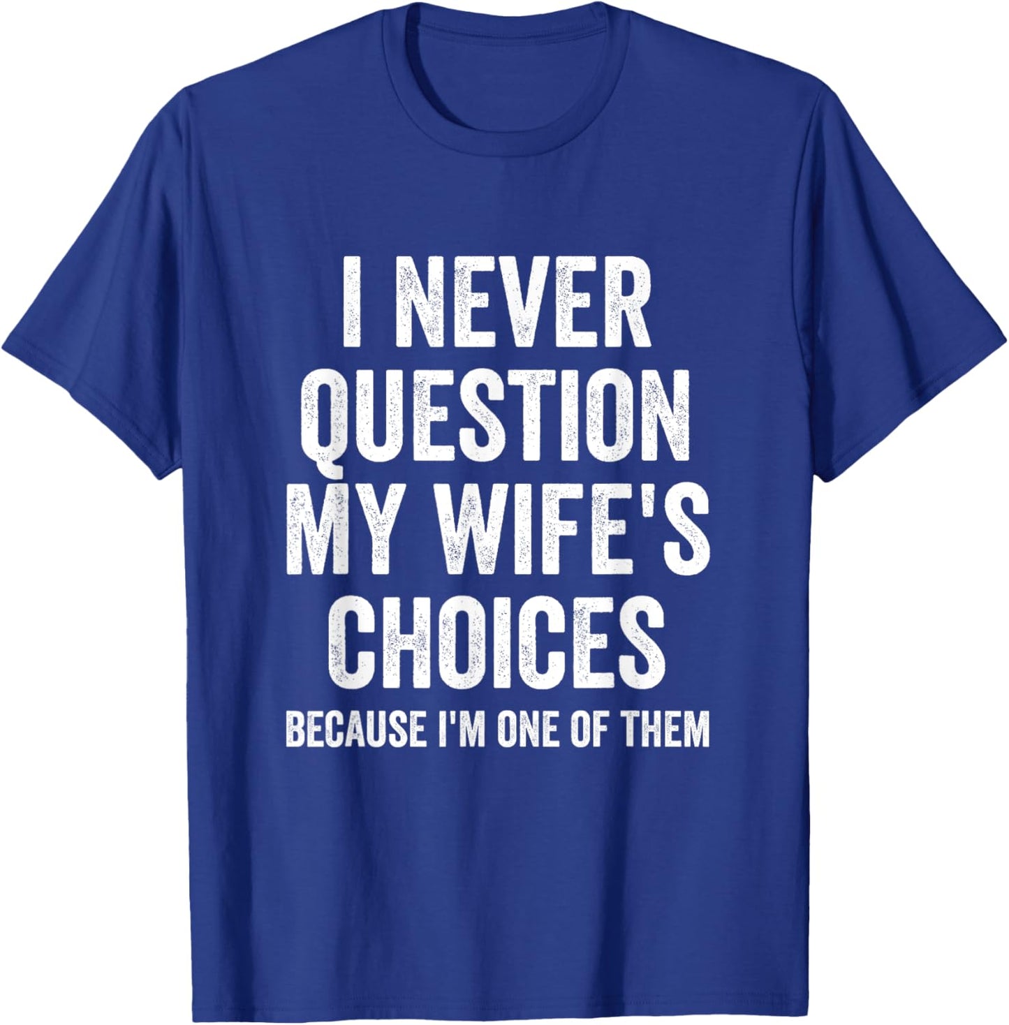 I Never Question My Wife's Choices - Husband T-Shirt - T-Shirt | Royal