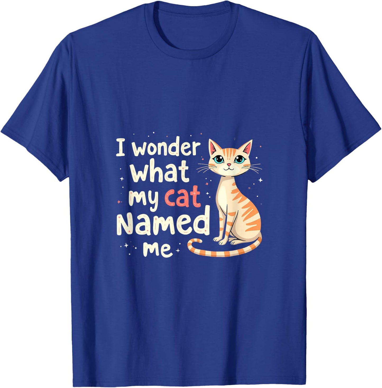 I Wonder What My Cat Named Me Funny Cat T-Shirt - T-Shirt | Royal