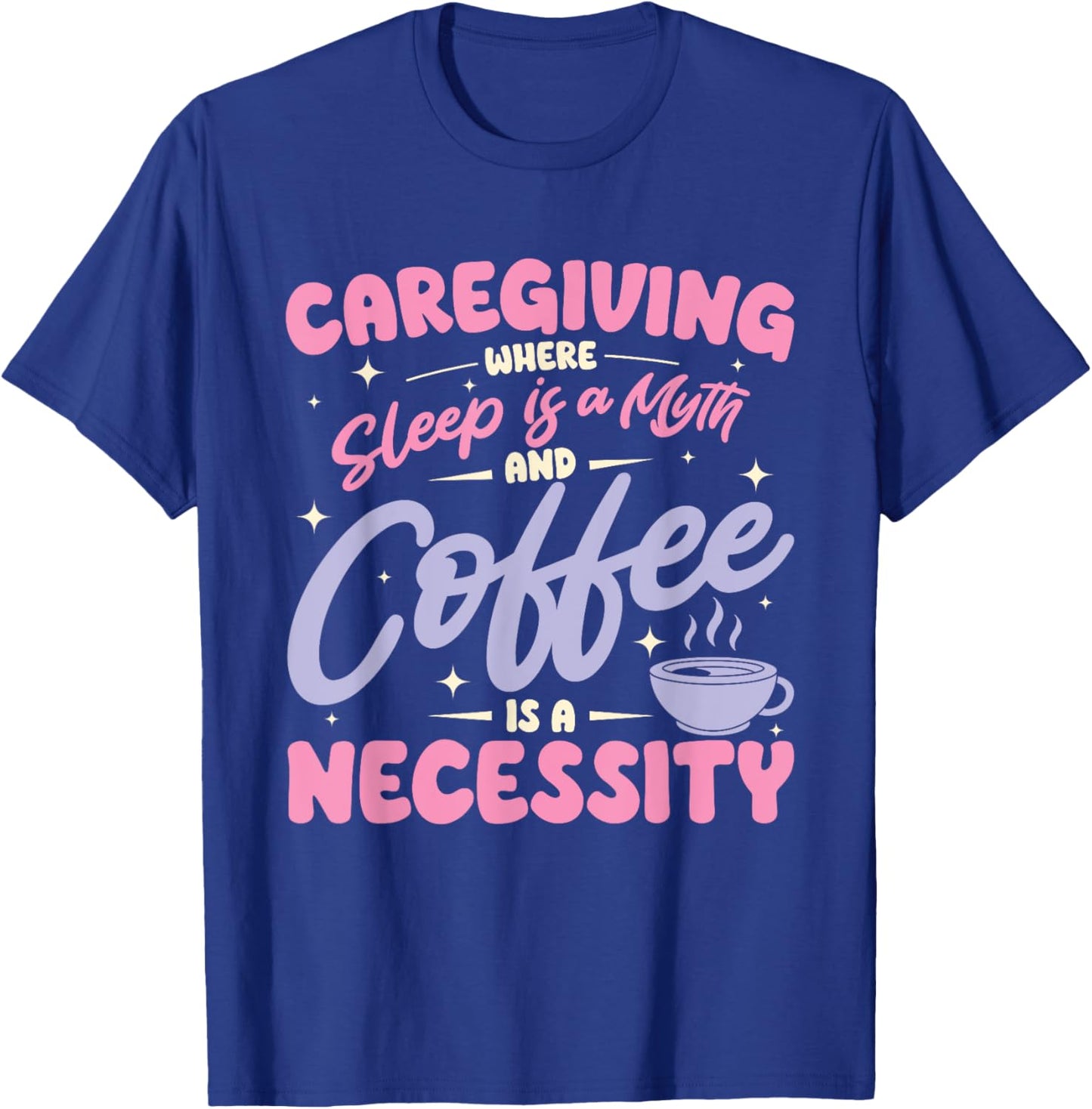Caregiving where sleep is a myth and coffee is a necessity T-Shirt - T-Shirt | Royal