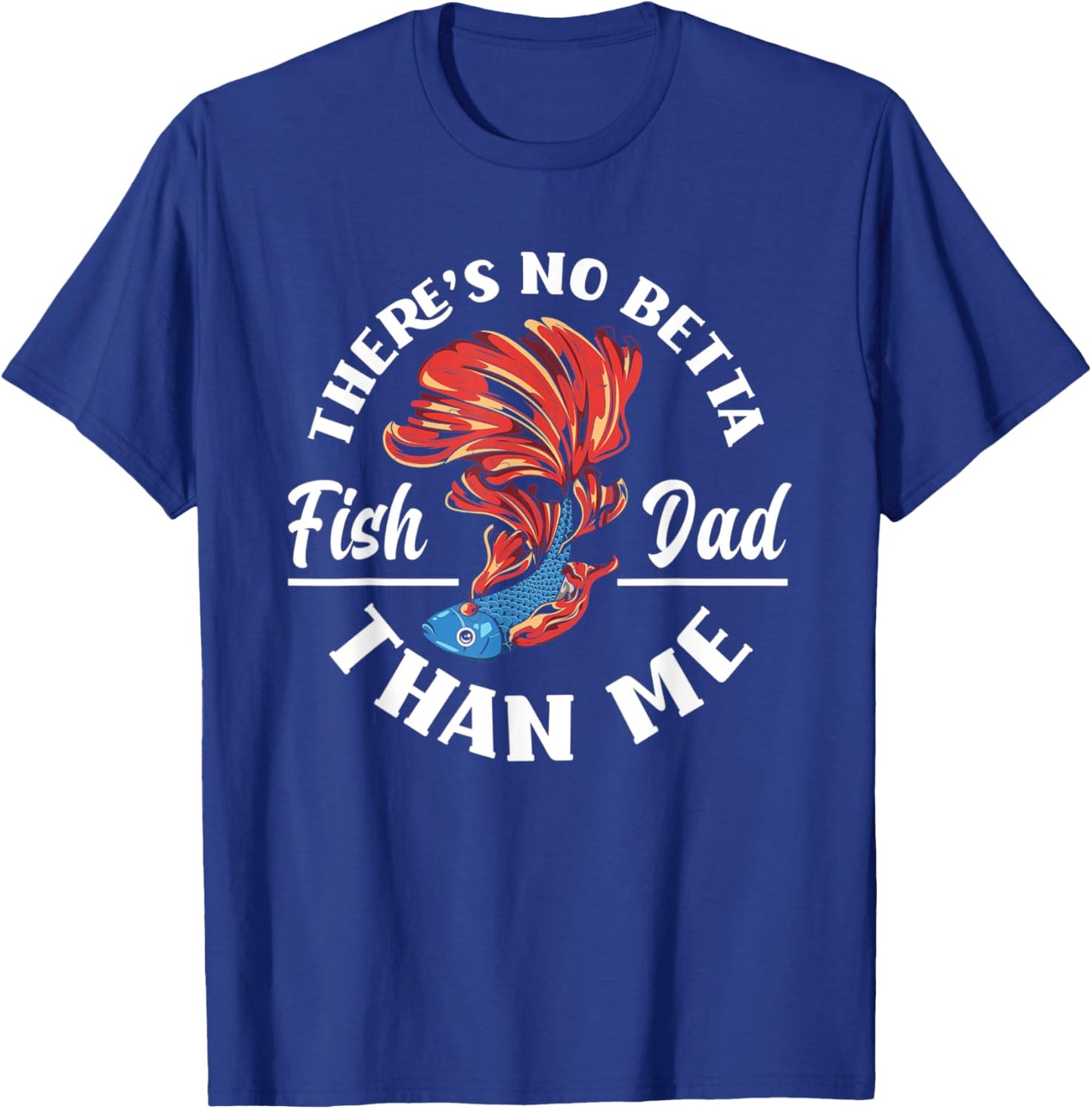 There's No Betta Fish Dad Than Me Funny Aquarist Aquarium T-Shirt - T-Shirt | Royal