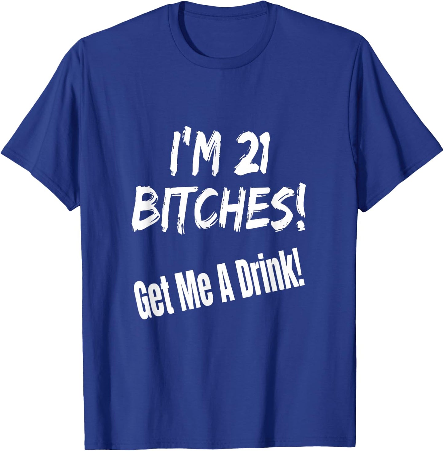 I'm 21 Bitches! Get Me A Drink Funny Birthday Gift Drinking T-Shirt - T-Shirt | Royal