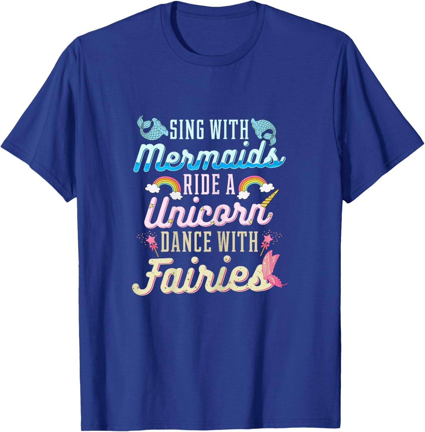 Sing With Mermaids Ride a Unicorn Dance With Fairies Gift T-Shirt - T-Shirt | Royal