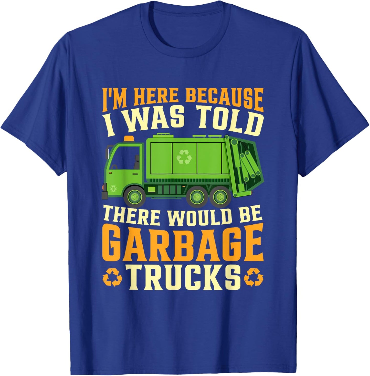 I Was Told There Would Be Garbage Trucks T-Shirt - T-Shirt | Royal
