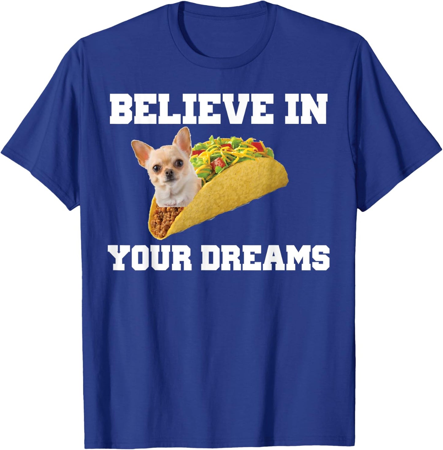 Believe In Your Dreams Shirt Chihuahua Taco T-Shirt - T-Shirt | Royal