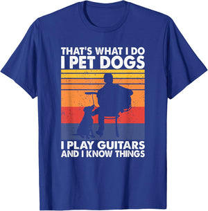 That's What I Do I Pet Dogs I Play Guitars & I Know Things T-Shirt - T-Shirt | Royal