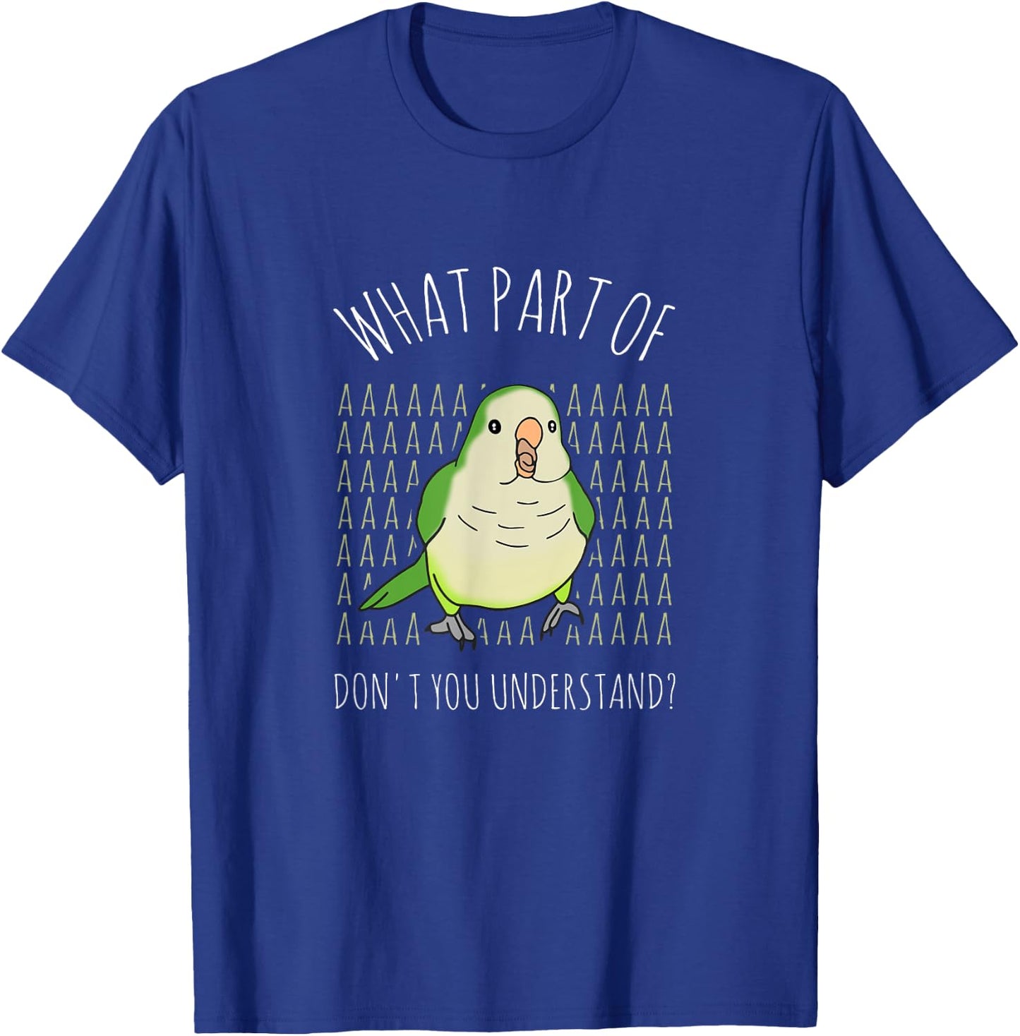 What Part of AAAAA don't you understand? Green Quaker Parrot T-Shirt - T-Shirt | Royal