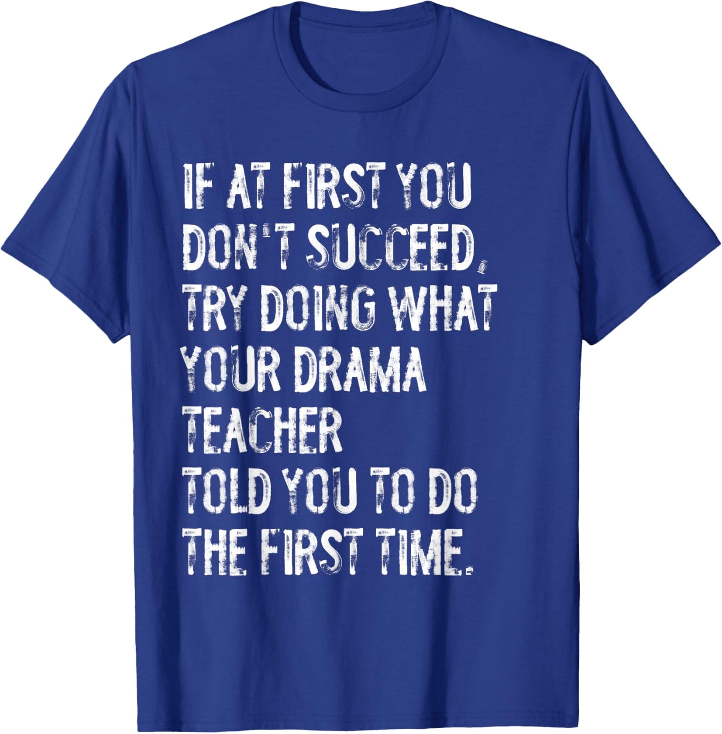 If At First You Don't Succeed Funny Drama Teacher Theater T-Shirt - T-Shirt | Royal