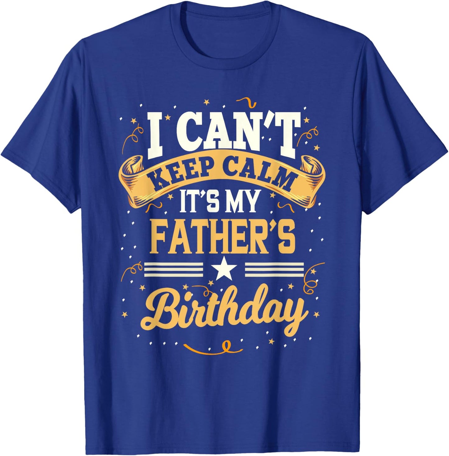 I Can't Keep Calm It's My Father Birthday Party Gift T-Shirt - T-Shirt | Royal