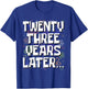 Twenty Three Years Later Funny 23 Year Old 23rd Birthday T-Shirt - T-Shirt | Royal