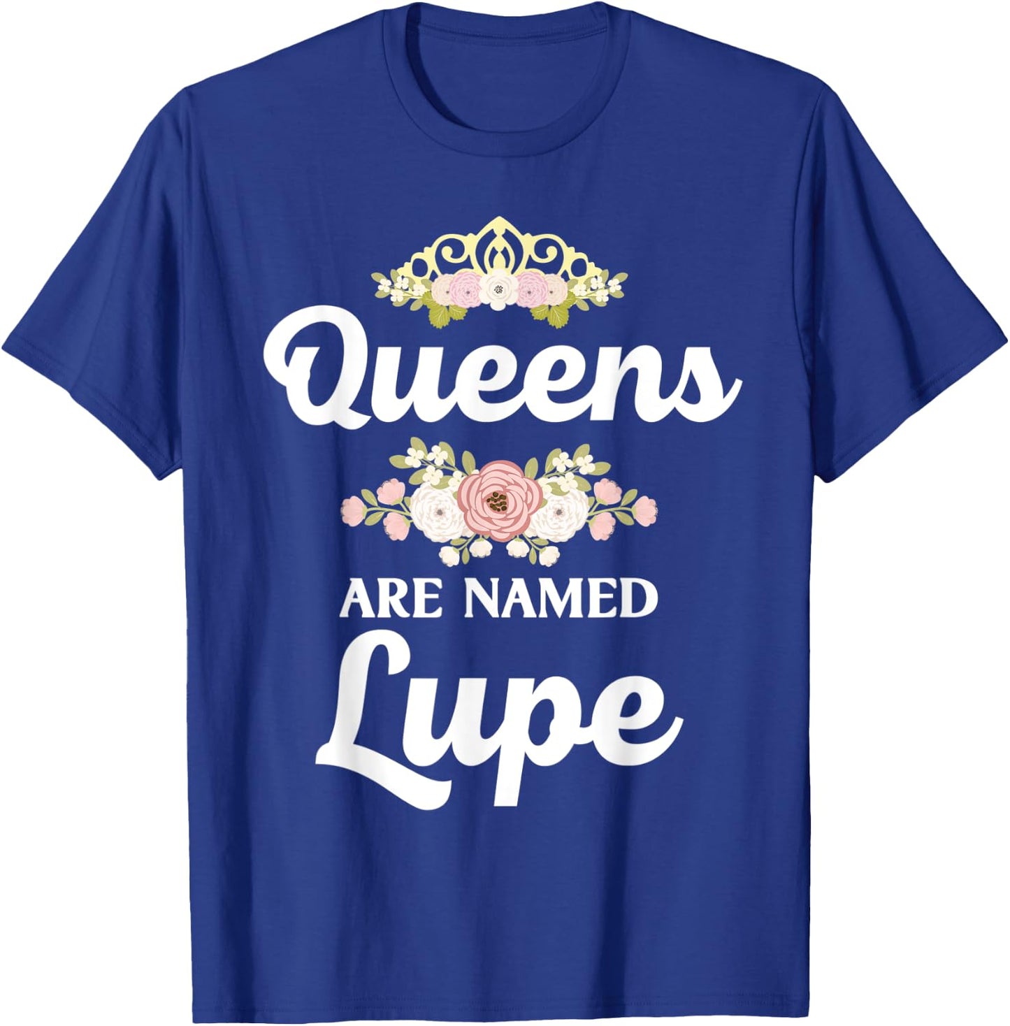 Queens Are Named LUPE Gift Personalized Funny Christmas T-Shirt - T-Shirt | Royal