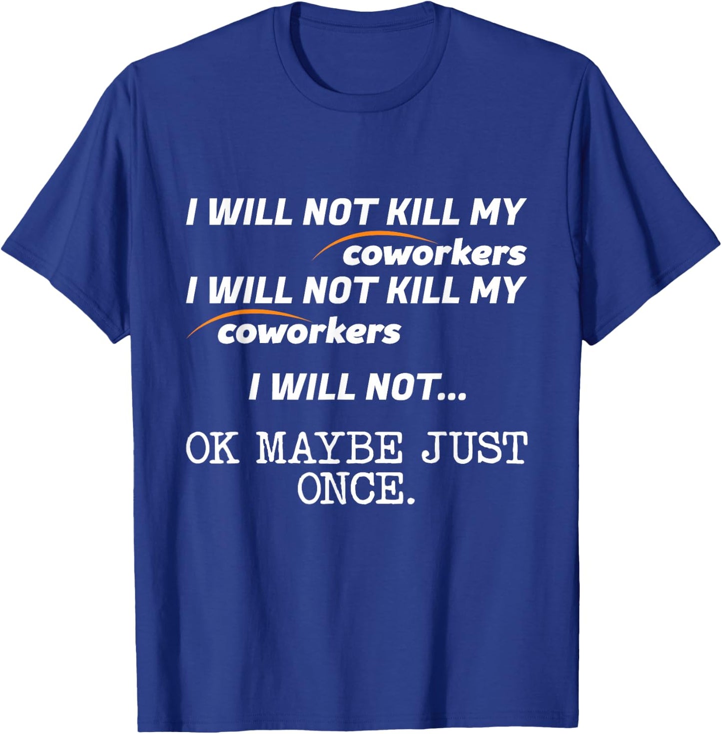 I Will Not Kill My Coworkers Ok Maybe Just Once Funny Gift T-Shirt - T-Shirt | Royal