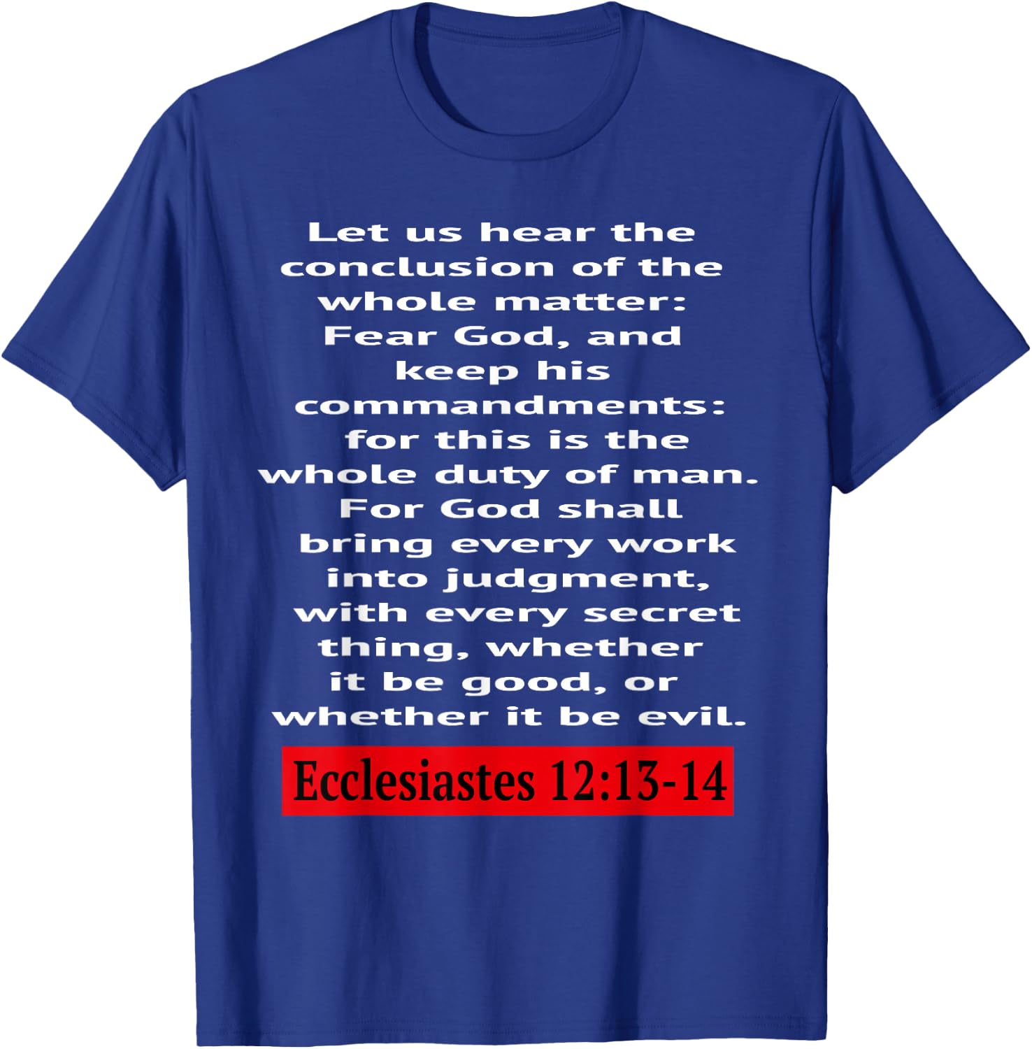 Ecclesiastes 12:13-14: Let us hear the conclusion of the... T-Shirt - T-Shirt | Royal