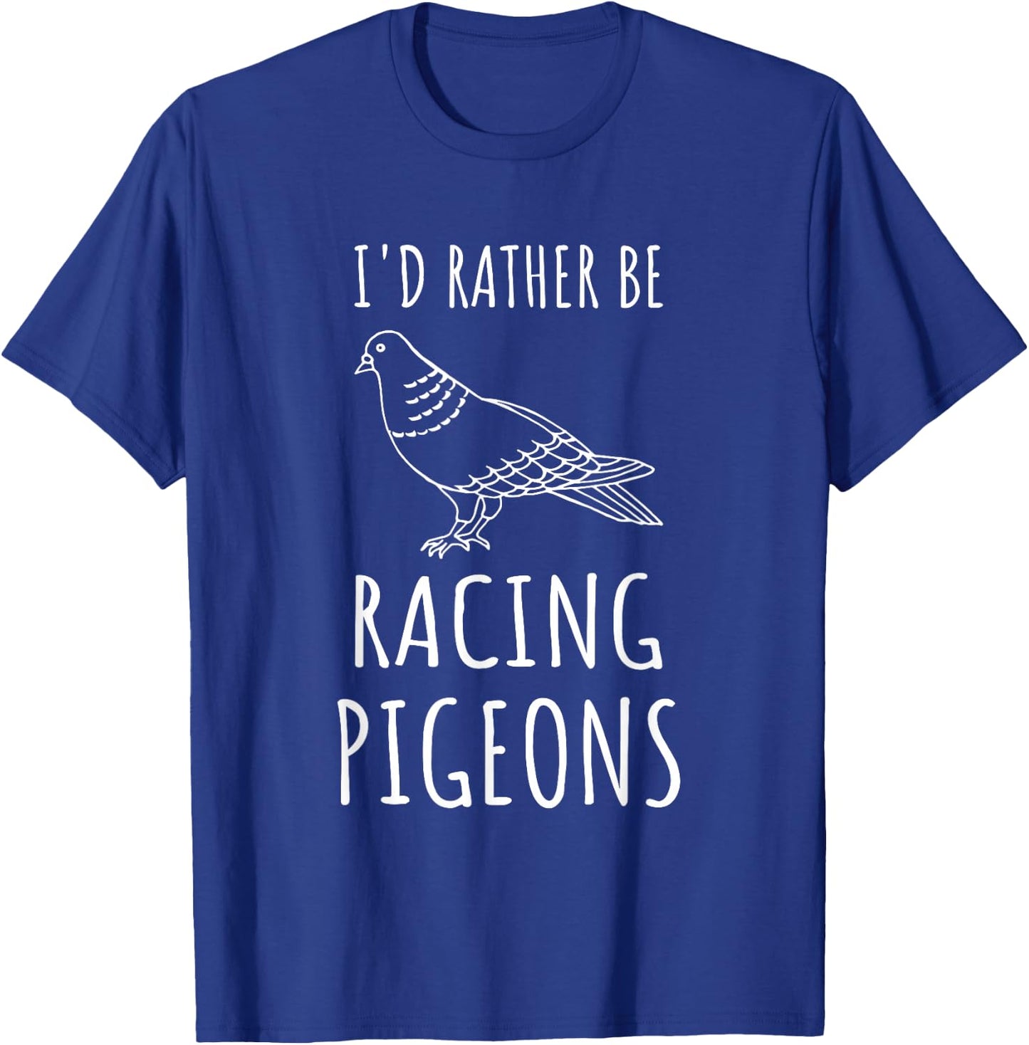 Funny Pigeon Racing I'd Rather Racing Pigeons T-Shirt - T-Shirt | Royal