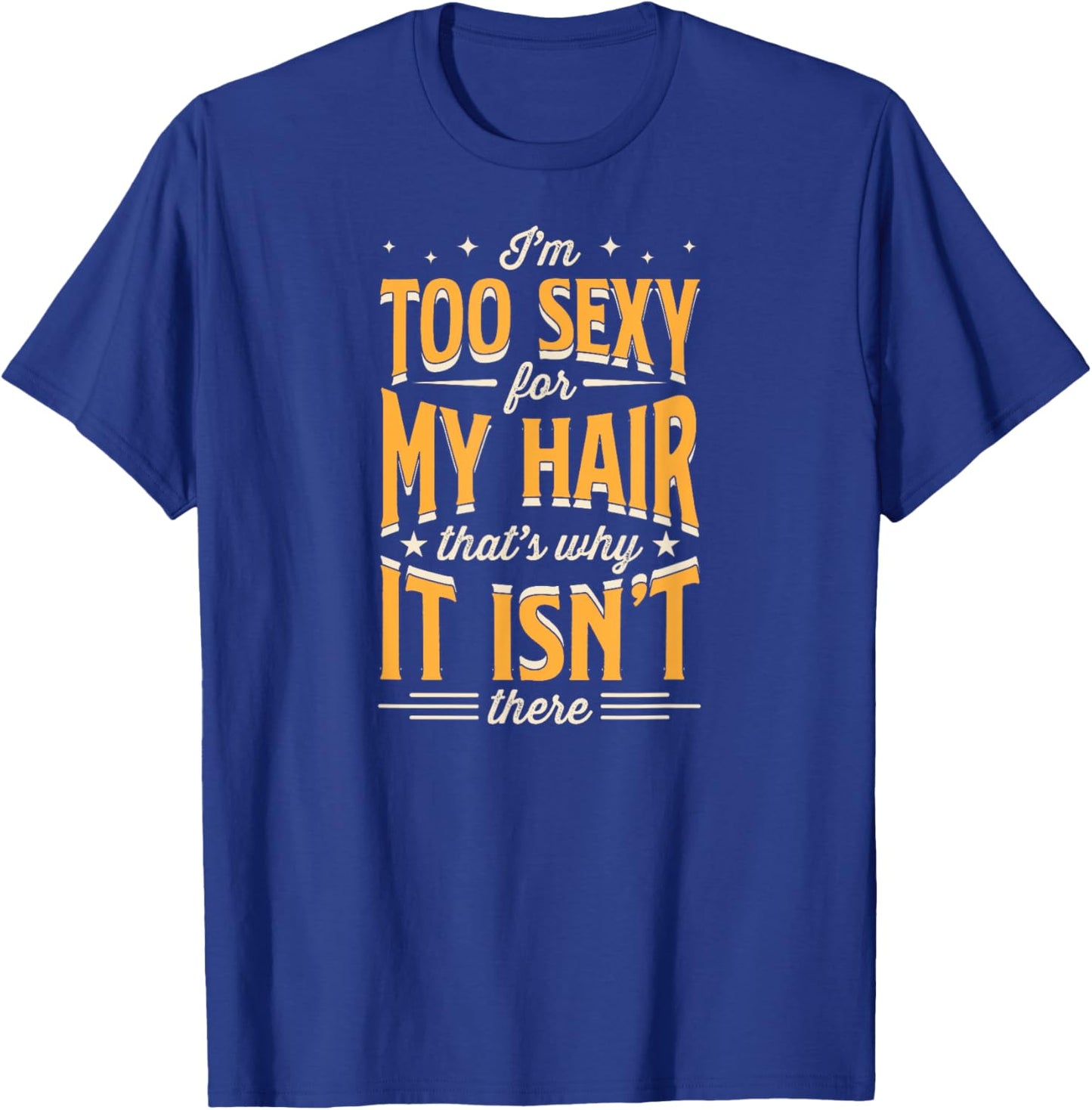 I'm Too Sexy For My Hair That's Why It Isn't There T-Shirt - T-Shirt | Royal