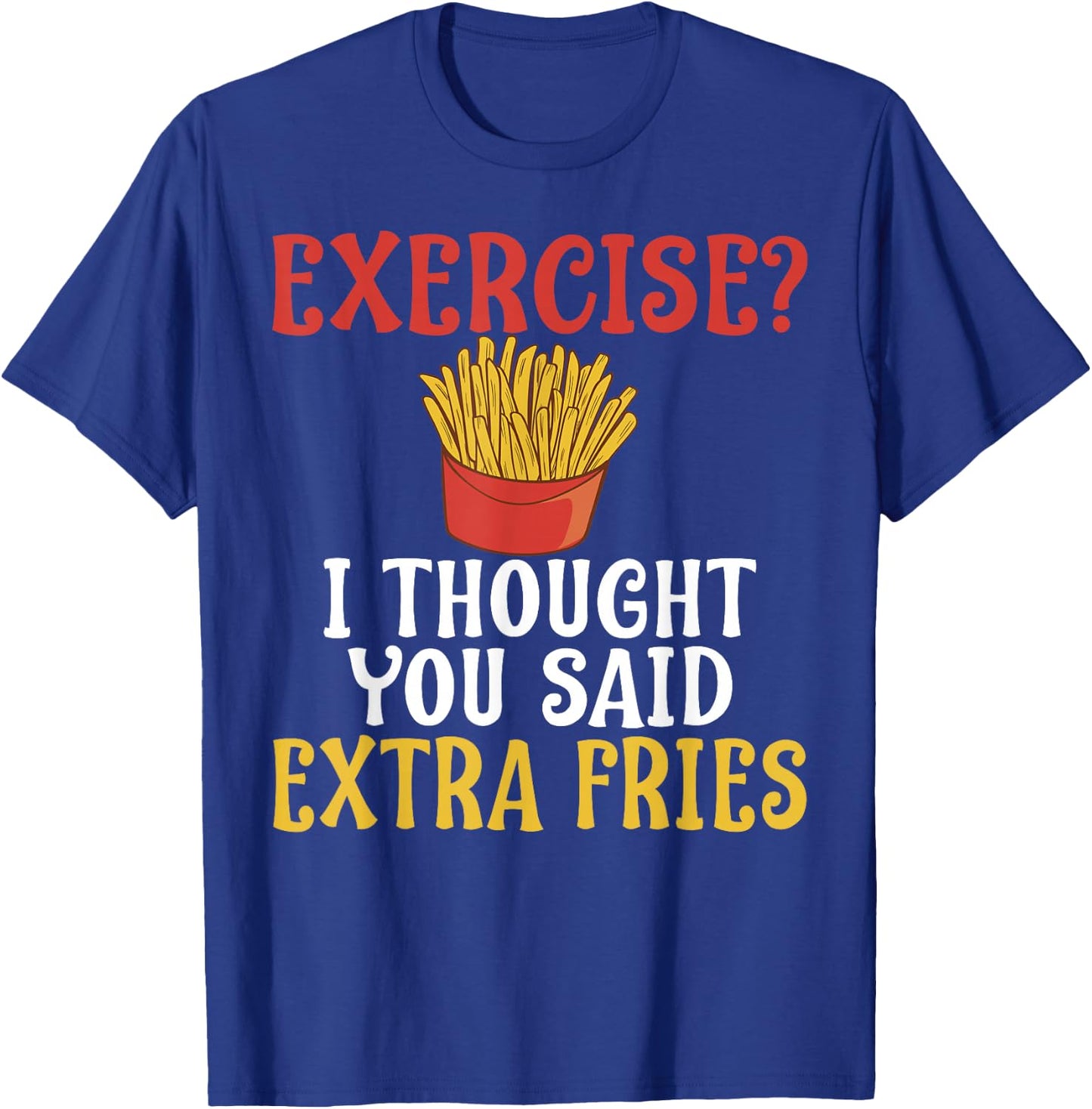 Exercise I Thought You Said Extra Fries Gym T-Shirt - T-Shirt | Royal